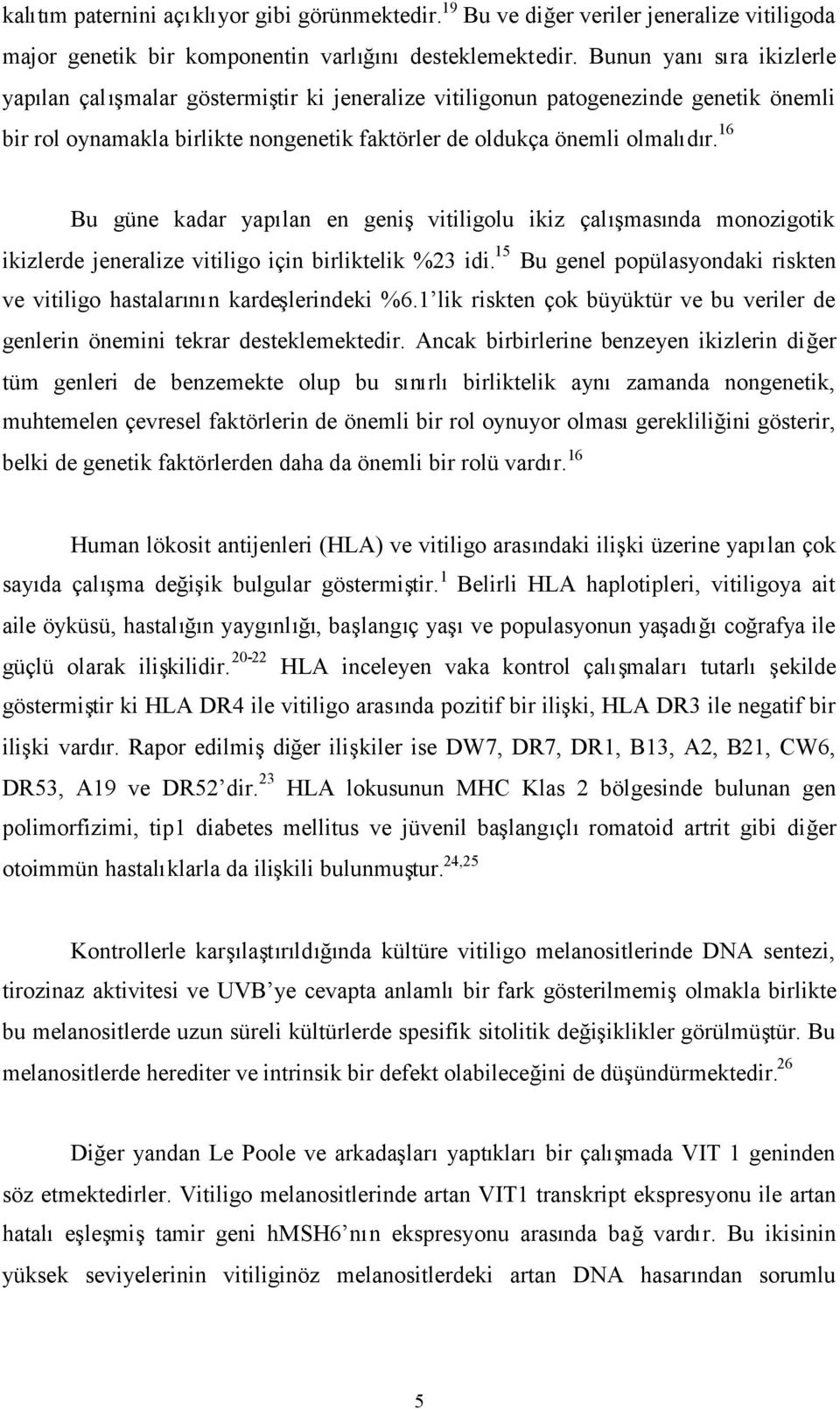 16 Bu güne kadar yapılan en genişvitiligolu ikiz çalışmasında monozigotik ikizlerde jeneralize vitiligo için birliktelik %23 idi.