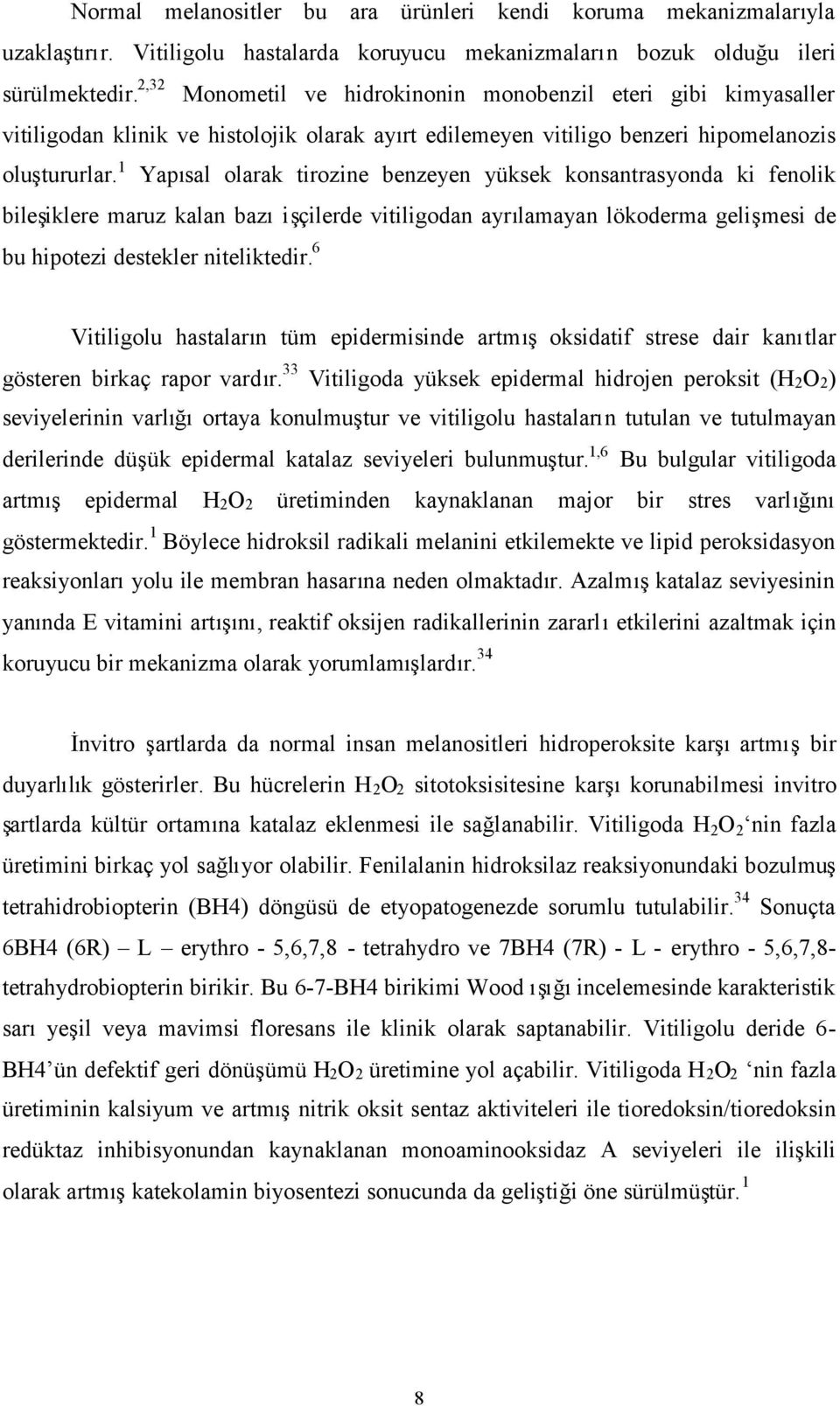 1 Yapısal olarak tirozine benzeyen yüksek konsantrasyonda ki fenolik bileşiklere maruz kalan bazıişçilerde vitiligodan ayrılamayan lökoderma gelişmesi de bu hipotezi destekler niteliktedir.