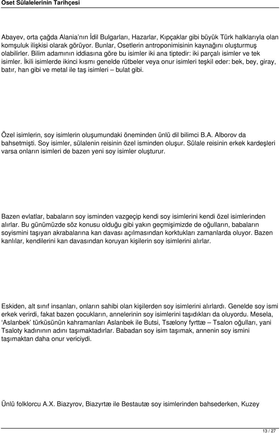 İkili isimlerde ikinci kısmı genelde rütbeler veya onur isimleri teşkil eder: bek, bey, giray, batır, han gibi ve metal ile taş isimleri bulat gibi.