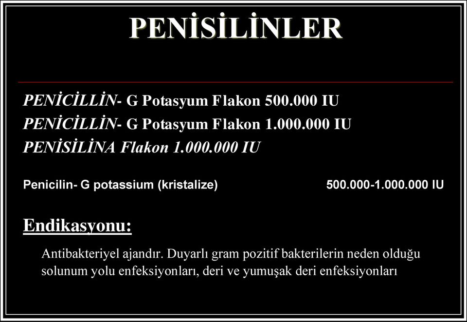 000-1.000.000 IU Endikasyonu: Antibakteriyel ajandır.