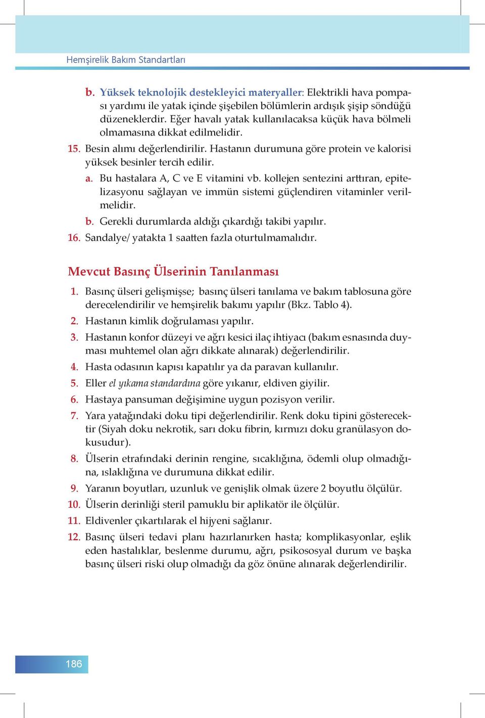 kollejen sentezini arttıran, epitelizasyonu sağlayan ve immün sistemi güçlendiren vitaminler verilmelidir. b. Gerekli durumlarda aldığı çıkardığı takibi yapılır. 16.