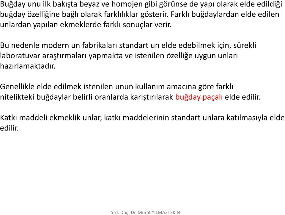 Bu nedenle modern un fabrikaları standart un elde edebilmek için, sürekli laboratuvar araştırmaları yapmakta ve istenilen özelliğe uygun unları