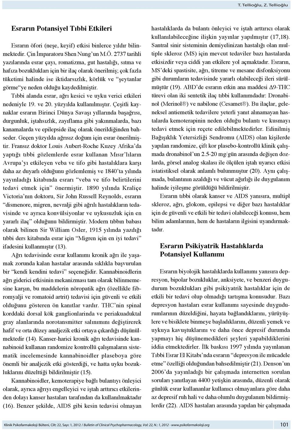 neden olduğu kaydedilmiştir. Tıbbi alanda esrar, ağrı kesici ve uyku verici etkileri nedeniyle 19. ve 20. yüzyılda kullanılmıştır.