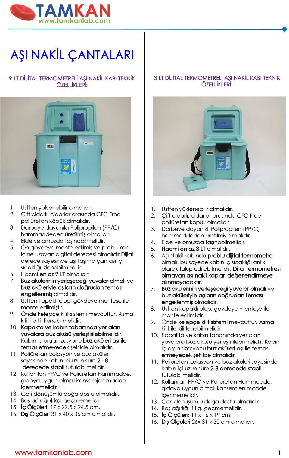 Ön gövdeye monte edilmiş ve probu kap içine uzayan digital derecesi Dijial derece sayesinde aşı taşıma çantası iç sıcaklığı izlenebilmedilir. 6. Hacmi en az 9 LT 7.