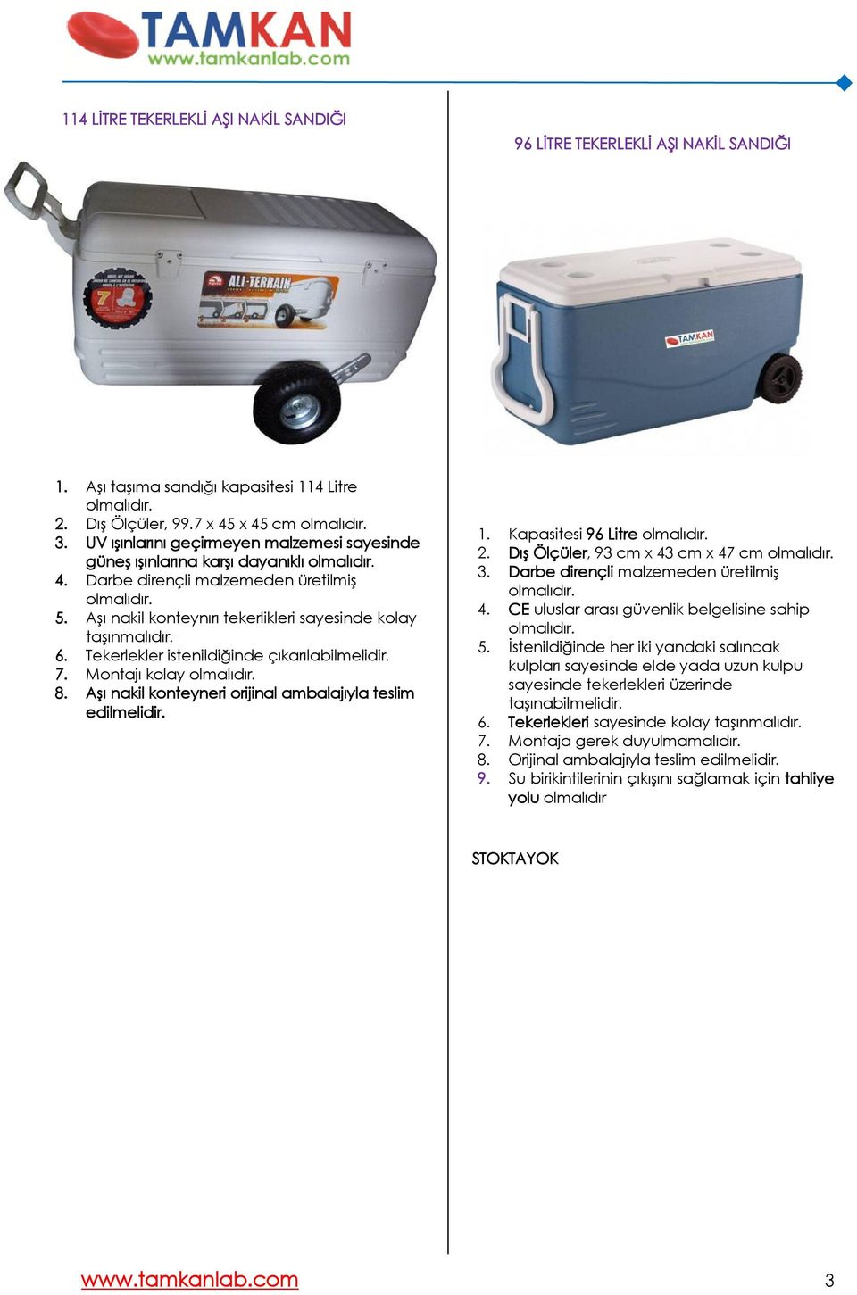 Tekerlekler istenildiğinde çıkarılabilmelidir. 7. Montajı kolay 8. Aşı nakil konteyneri orijinal ambalajıyla teslim edilmelidir. 1. Kapasitesi 96 Litre 2. Dış Ölçüler, 93 cm x 43 cm x 47 cm 4.