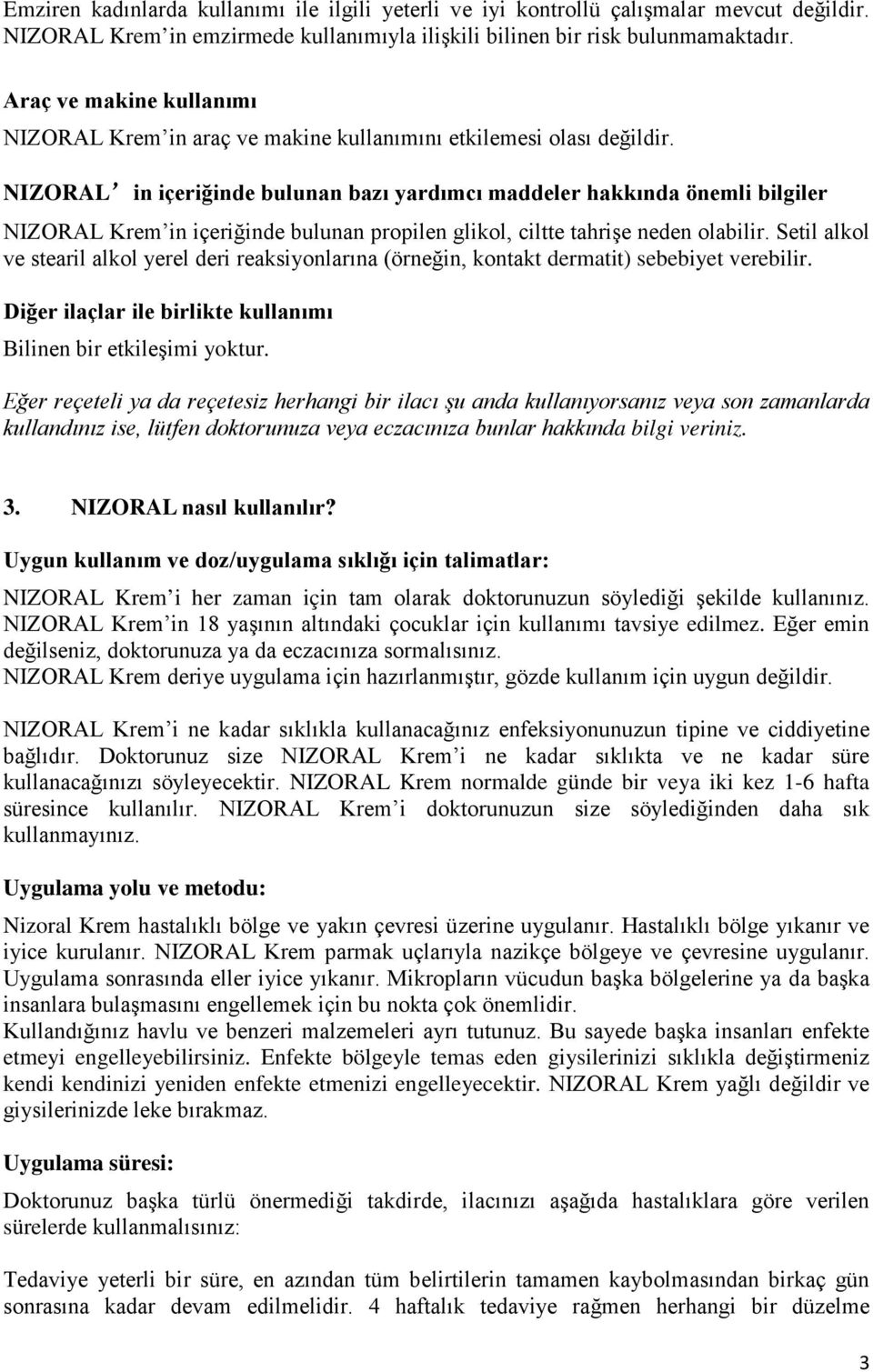 NIZORAL in içeriğinde bulunan bazı yardımcı maddeler hakkında önemli bilgiler NIZORAL Krem in içeriğinde bulunan propilen glikol, ciltte tahrişe neden olabilir.