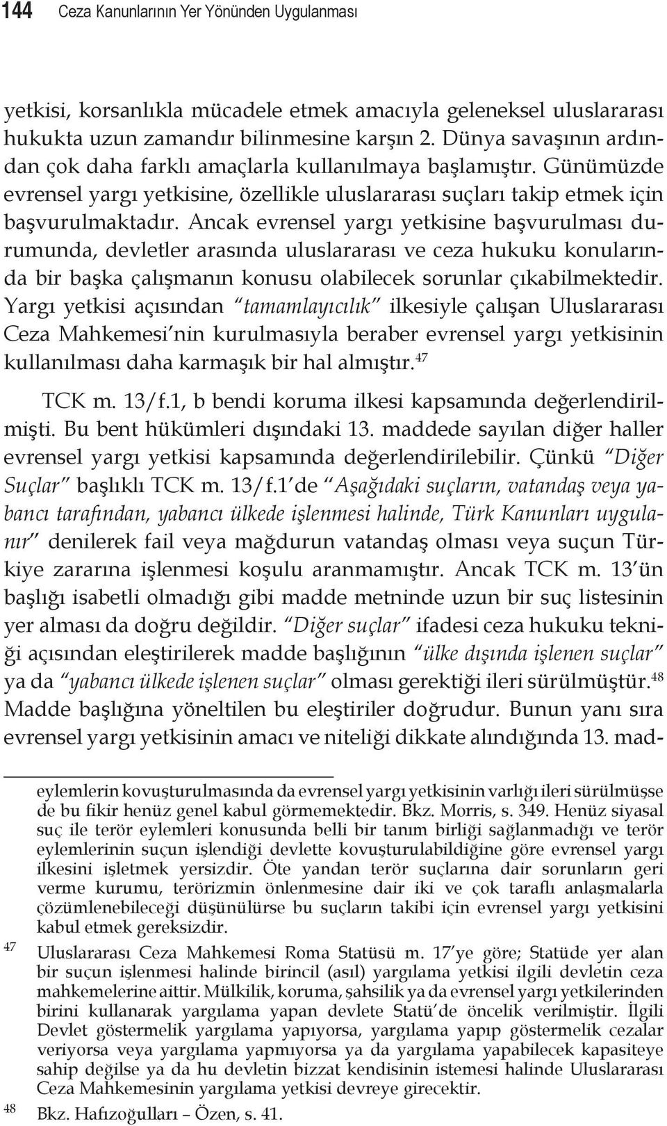 Ancak evrensel yargı yetkisine başvurulması durumunda, devletler arasında uluslararası ve ceza hukuku konularında bir başka çalışmanın konusu olabilecek sorunlar çıkabilmektedir.