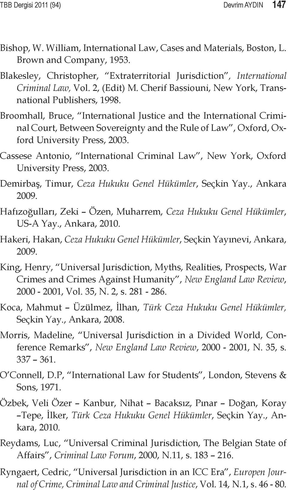 Broomhall, Bruce, International Justice and the International Criminal Court, Between Sovereignty and the Rule of Law, Oxford, Oxford University Press, 2003.