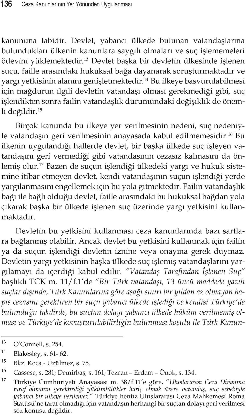 13 Devlet başka bir devletin ülkesinde işlenen suçu, faille arasındaki hukuksal bağa dayanarak soruşturmaktadır ve yargı yetkisinin alanını genişletmektedir.