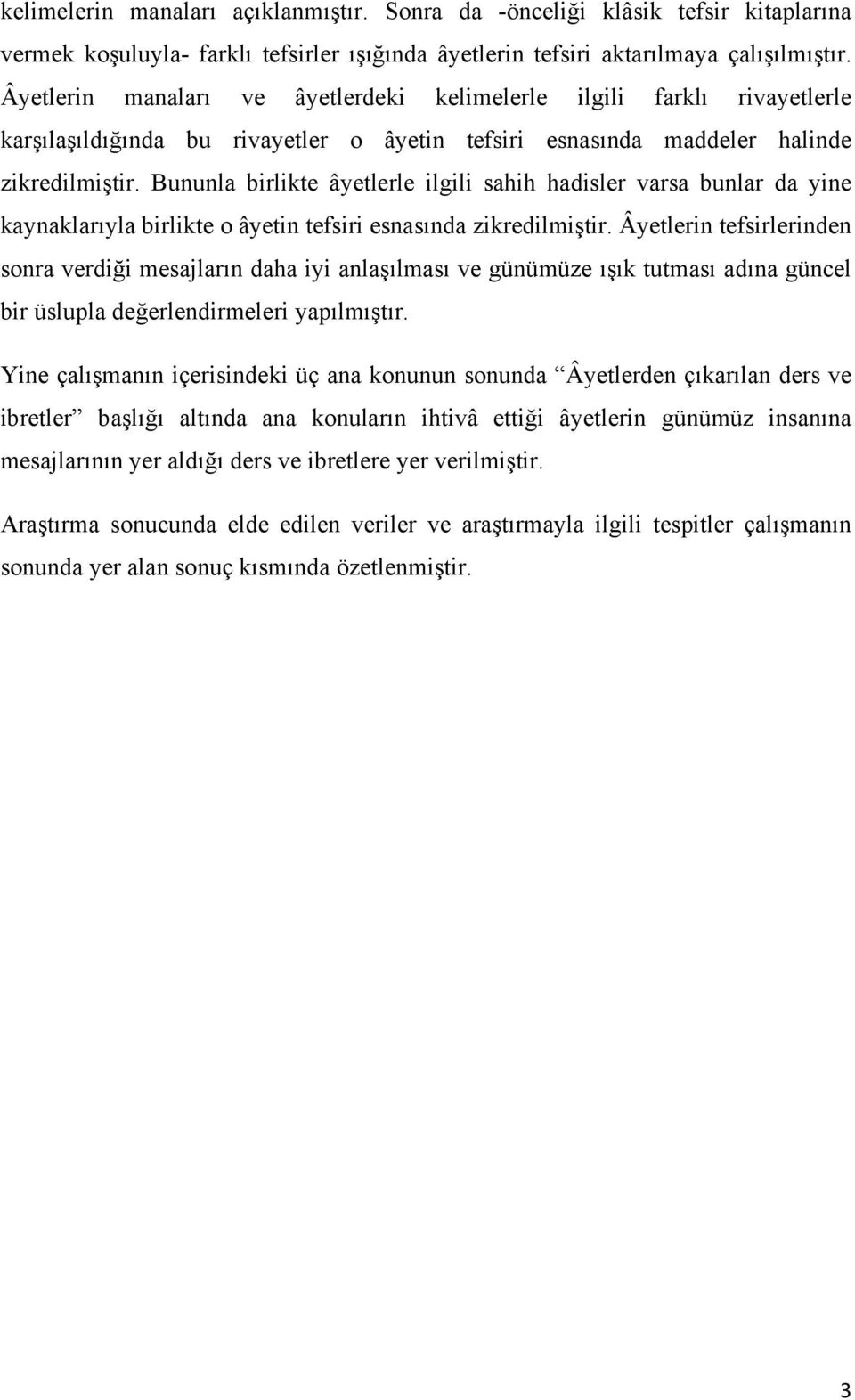 Bununla birlikte âyetlerle ilgili sahih hadisler varsa bunlar da yine kaynaklarıyla birlikte o âyetin tefsiri esnasında zikredilmiştir.