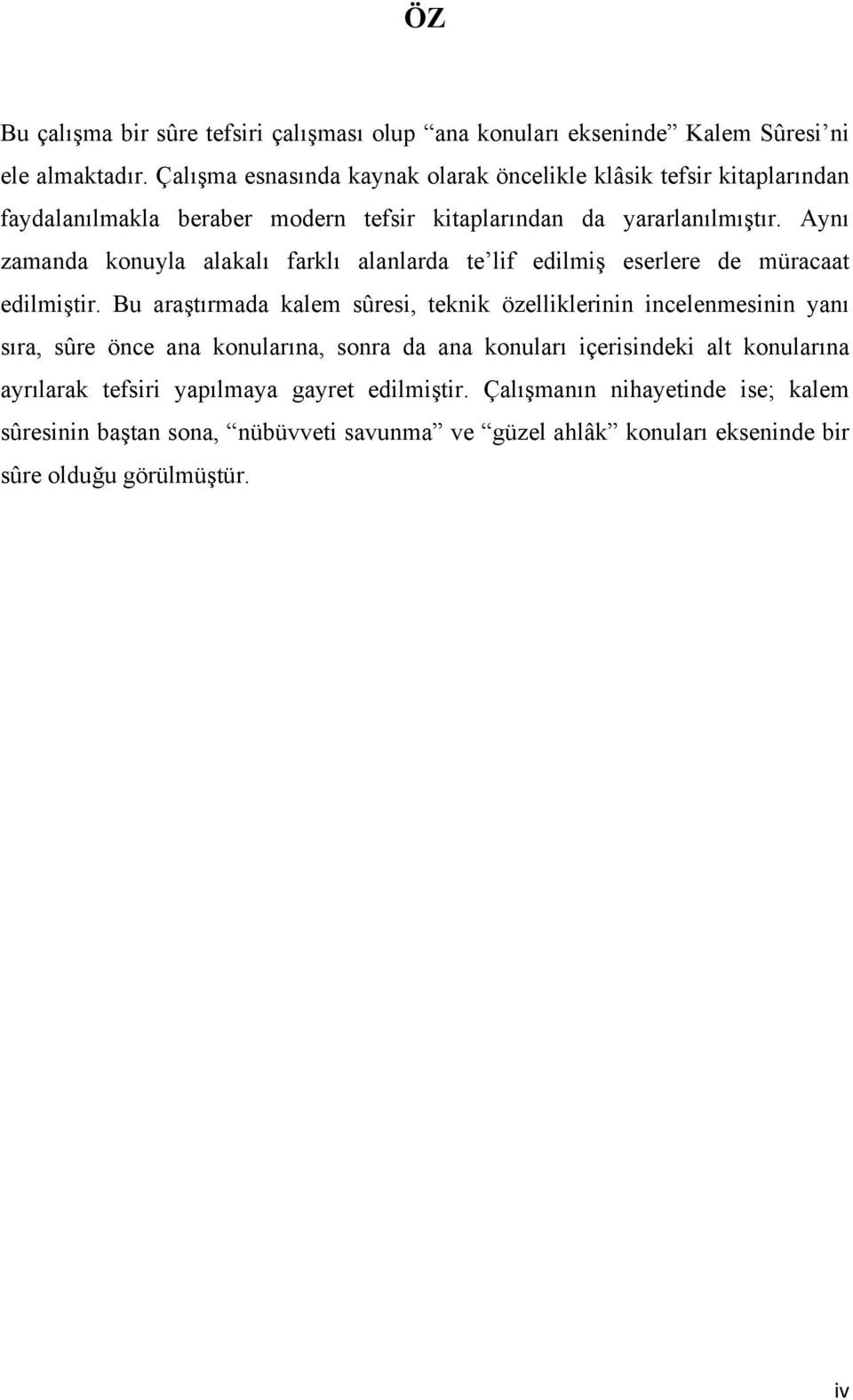 Aynı zamanda konuyla alakalı farklı alanlarda te lif edilmiş eserlere de müracaat edilmiştir.