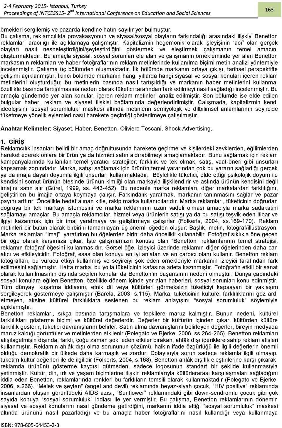 Kapitalizmin hegemonik olarak işleyişinin acı olan gerçek olayları nasıl nesneleştirdiğini/şeyleştirdiğini göstermek ve eleştirmek çalışmanın temel amacını oluşturmaktadır.