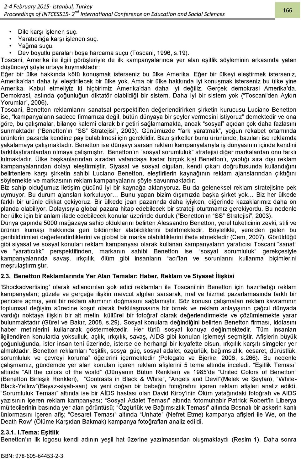 Amerika. Eğer bir ülkeyi eleştirmek isterseniz, Amerika dan daha iyi eleştirilecek bir ülke yok. Ama bir ülke hakkında iyi konuşmak isterseniz bu ülke yine Amerika.