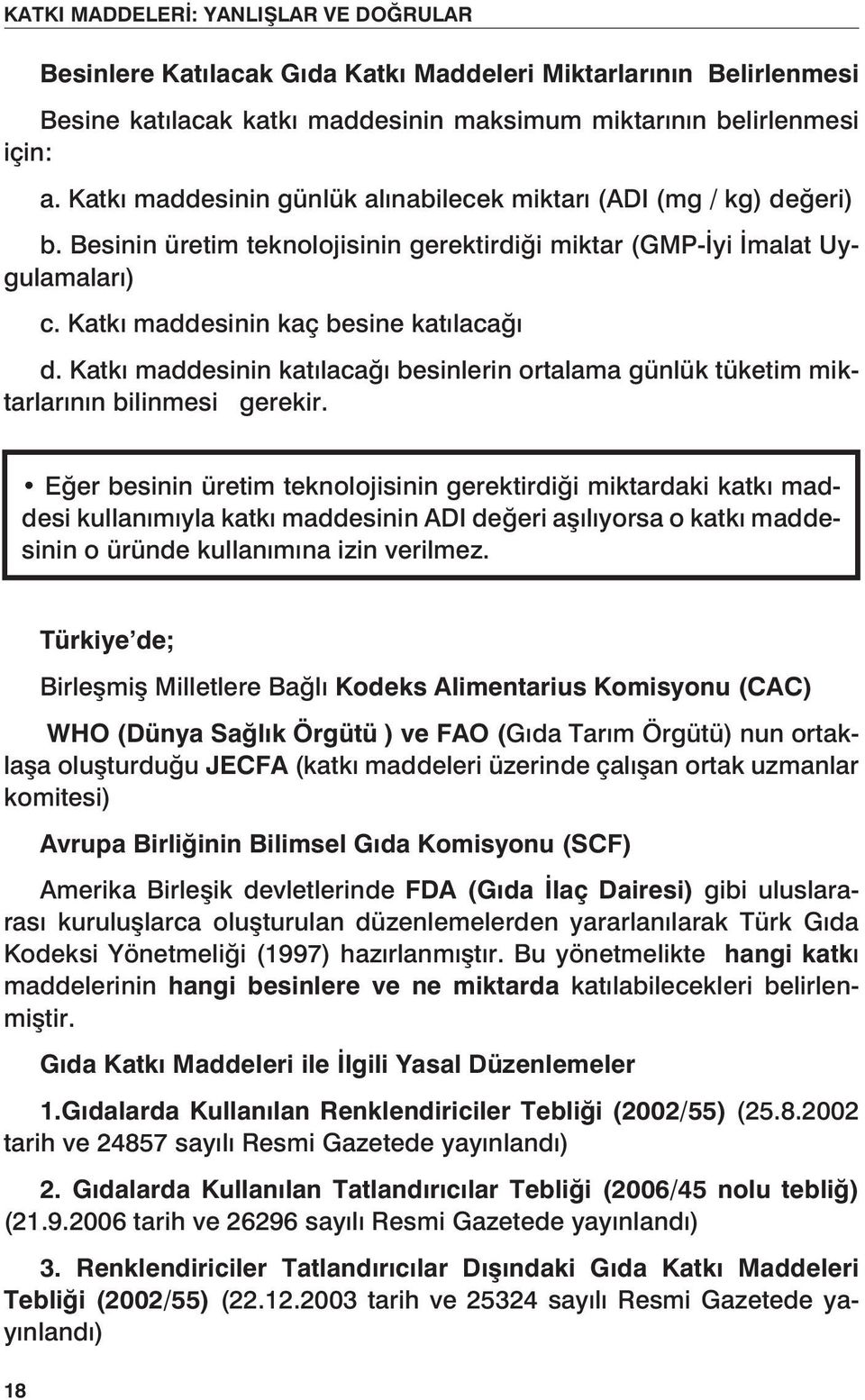 Katkı maddesinin katılacağı besinlerin ortalama günlük tüketim miktarlarının bilinmesi gerekir.