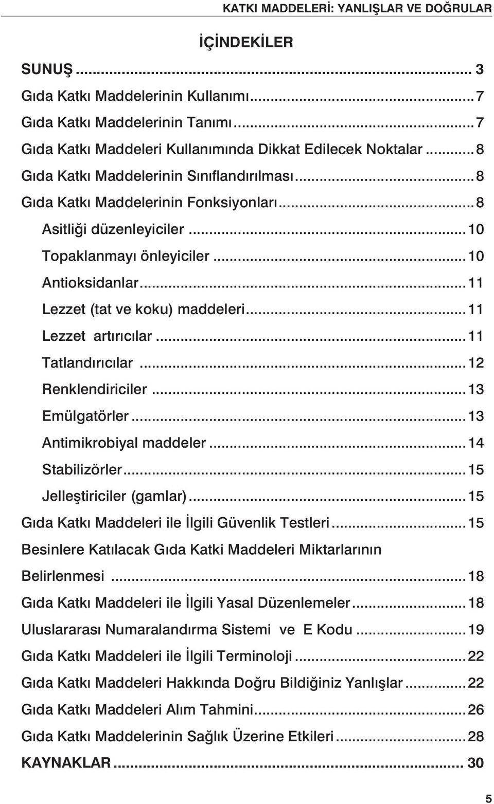 ..12 Renklendiriciler...13 Emülgatörler...13 Antimikrobiyal maddeler...14 Stabilizörler...15 Jelleştiriciler (gamlar)...15 Gıda Katkı Maddeleri ile İlgili Güvenlik Testleri.