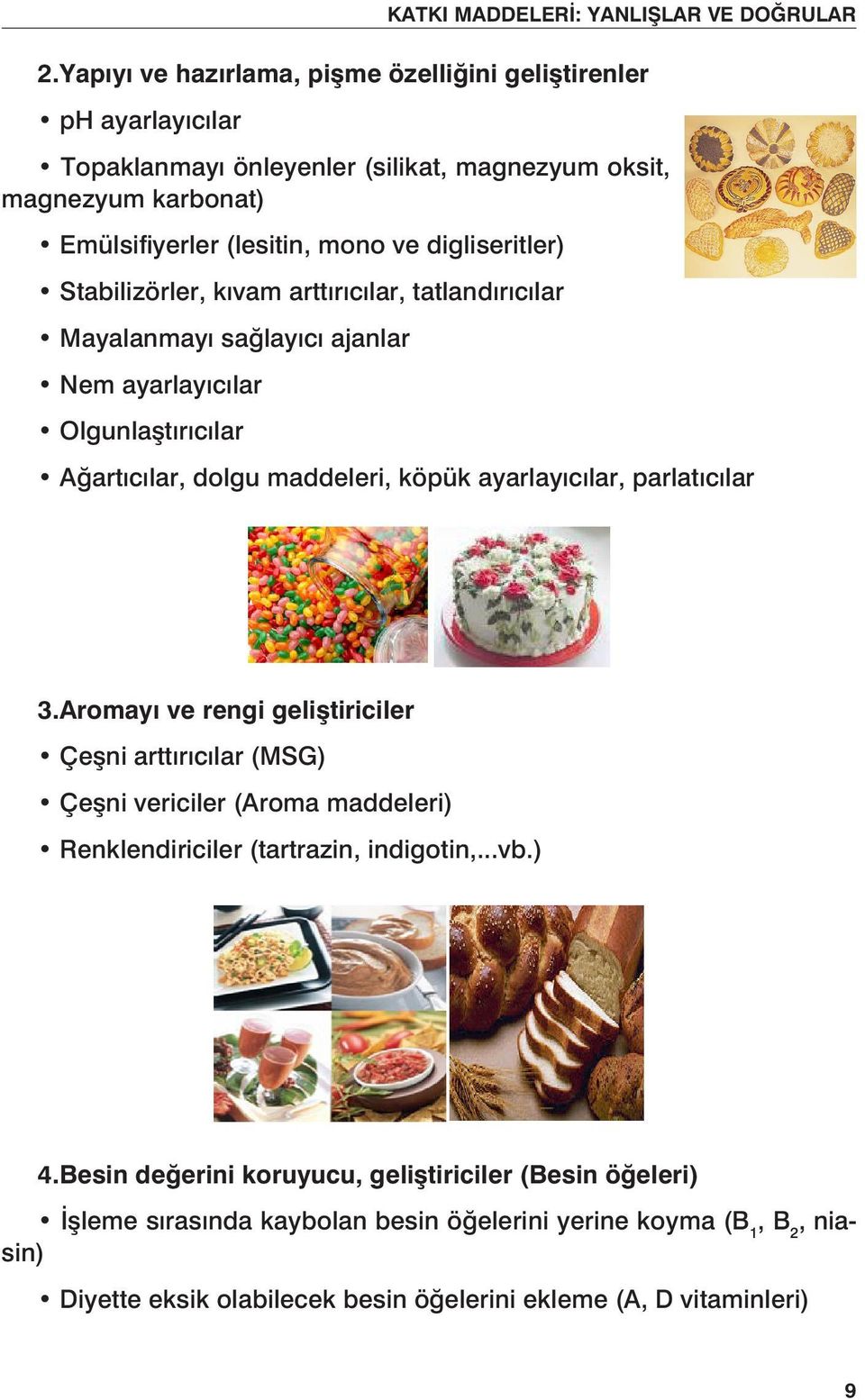 ayarlayıcılar, parlatıcılar 3.Aromayı ve rengi geliştiriciler Çeşni arttırıcılar (MSG) Çeşni vericiler (Aroma maddeleri) Renklendiriciler (tartrazin, indigotin,...vb.) 4.