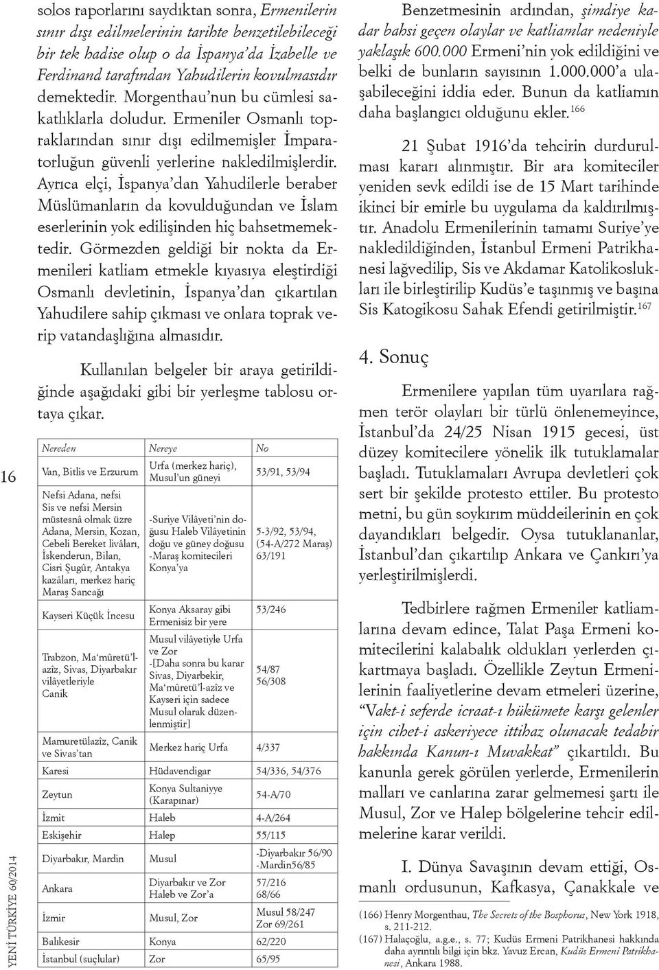 Ayrıca elçi, İspanya dan Yahudilerle beraber Müslümanların da kovulduğundan ve İslam eserlerinin yok edilişinden hiç bahsetmemektedir.