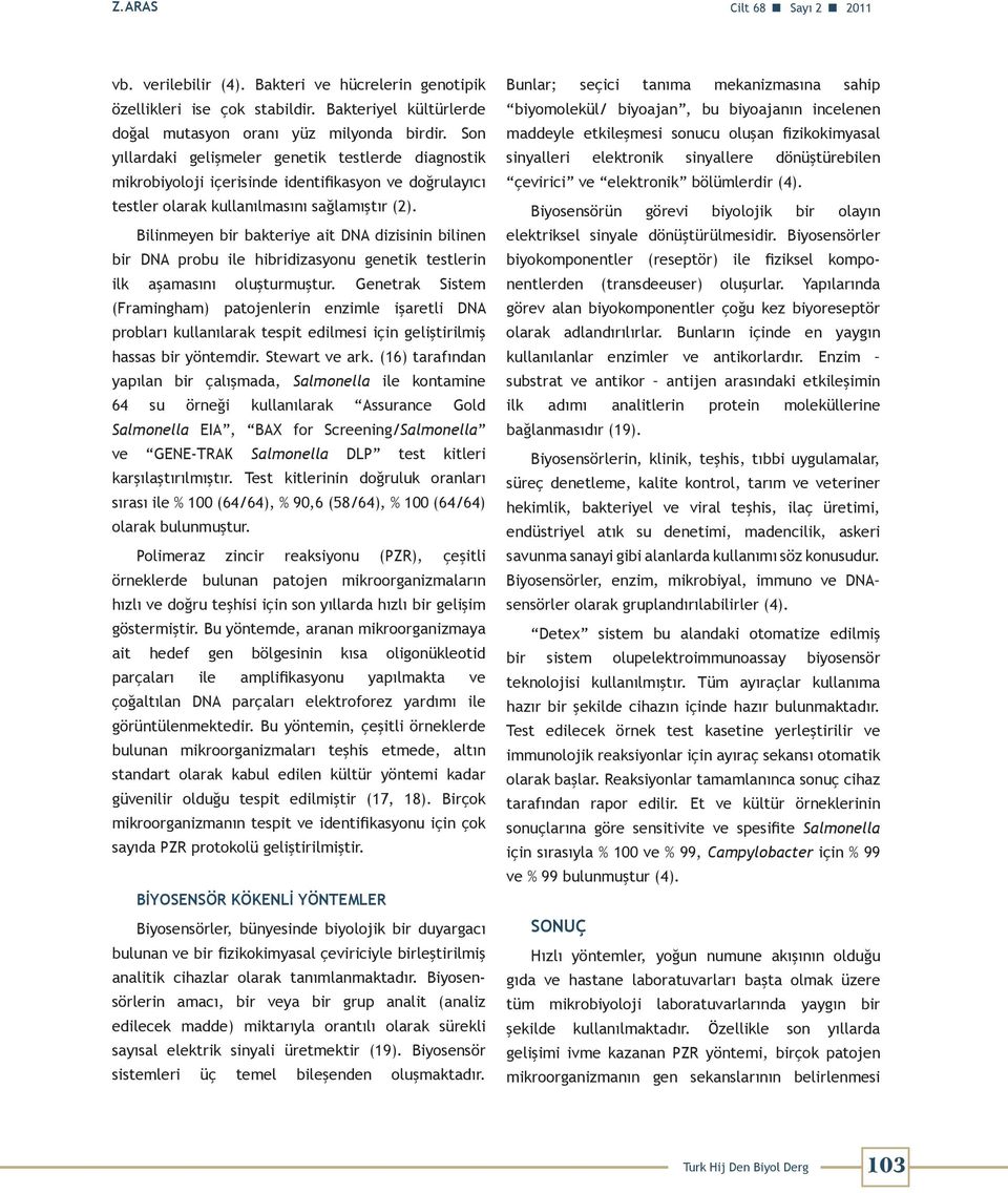 Bilinmeyen bir bakteriye ait DNA dizisinin bilinen bir DNA probu ile hibridizasyonu genetik testlerin ilk aşamasını oluşturmuştur.