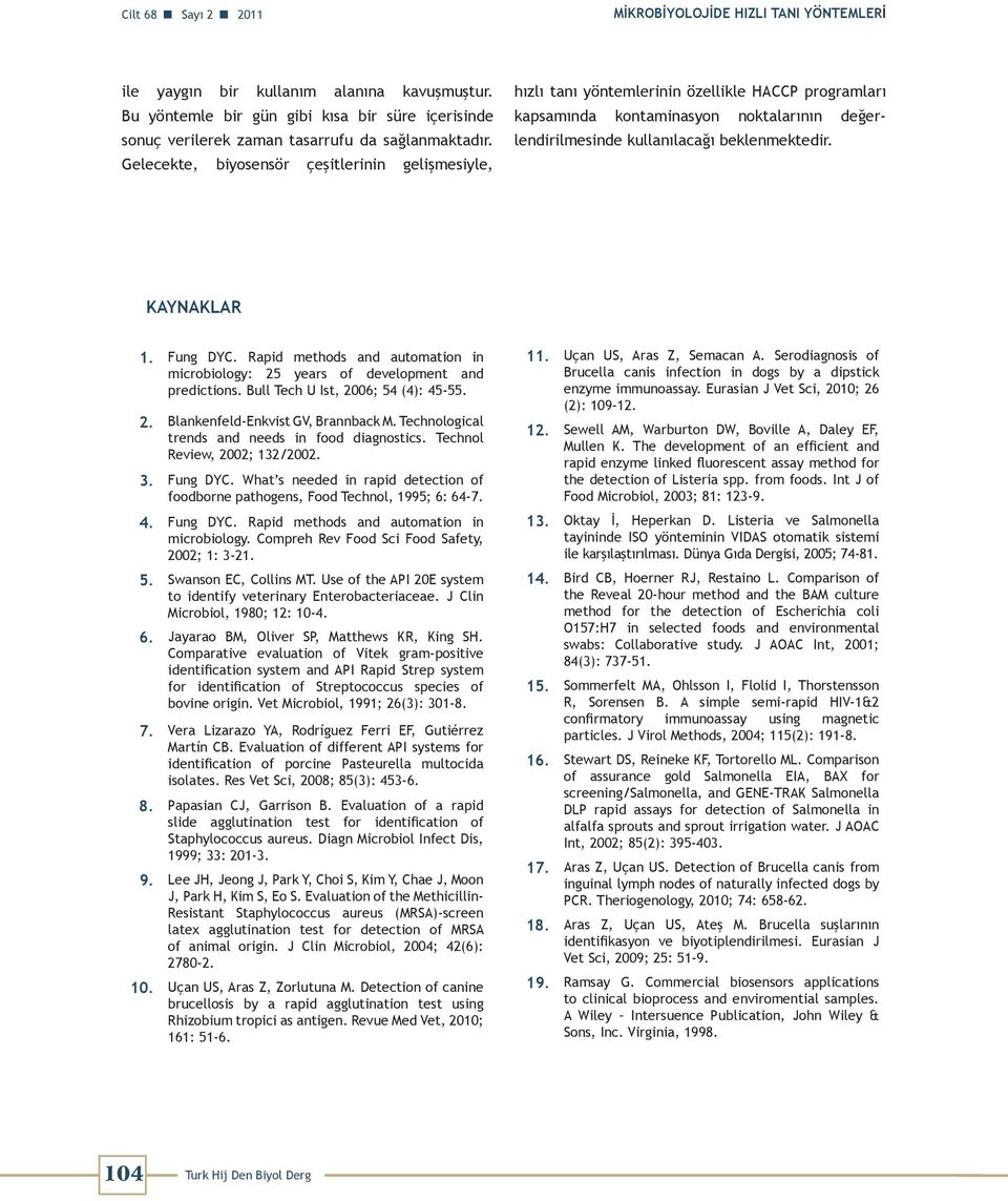 Gelecekte, biyosensör çeşitlerinin gelişmesiyle, hızlı tanı yöntemlerinin özellikle HACCP programları kapsamında kontaminasyon noktalarının değerlendirilmesinde kullanılacağı beklenmektedir.