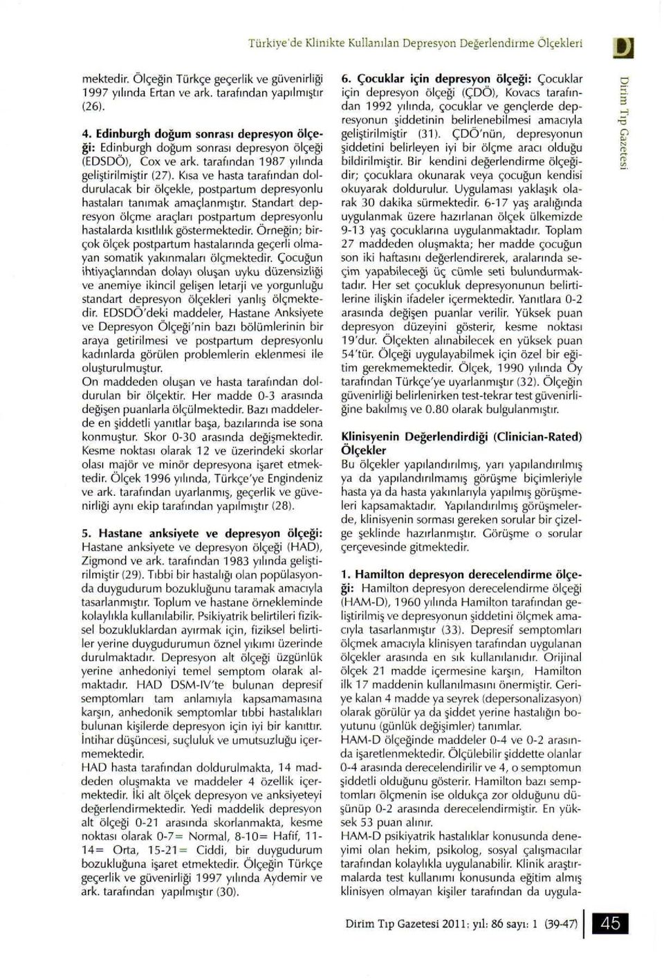 Kısa ve hasta tarafından doldurulacak bir ölçekle, postpartum depresyonlu hastaları tanımak amaçlanmı tır.