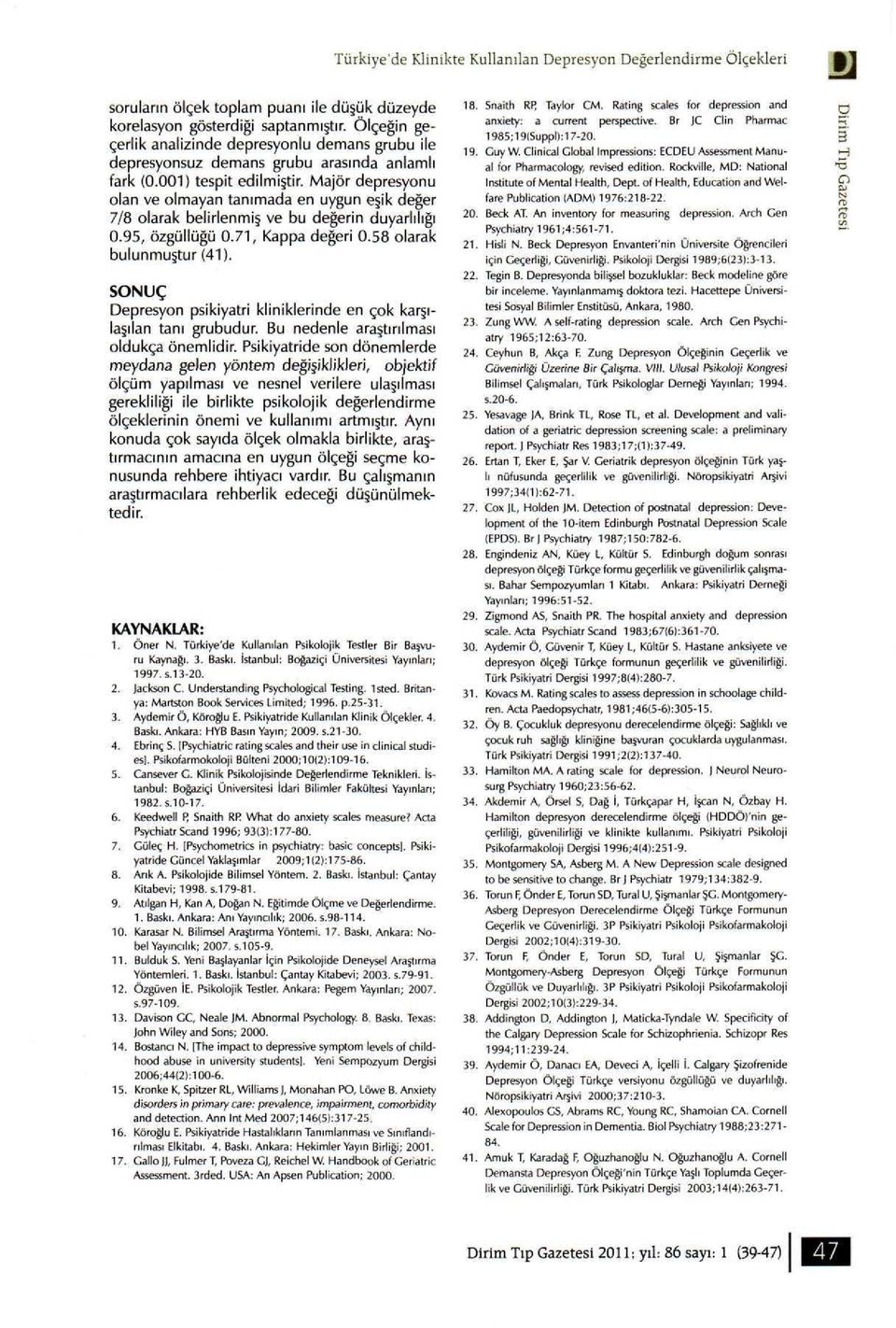 Majör depresyonu olan ve olmayan tanımada en uygun e ik deappleer 7/8 olarak belirlenmi ve bu deappleerin duyarlılıappleı 0.95, özgüllüappleü 0.71, Kappa deappleeri 0.58 olarak bulunmu tur (41).