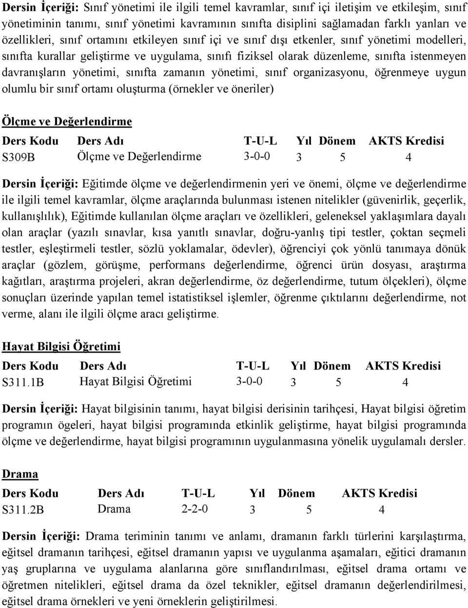 davranışların yönetimi, sınıfta zamanın yönetimi, sınıf organizasyonu, öğrenmeye uygun olumlu bir sınıf ortamı oluşturma (örnekler ve öneriler) Ölçme ve Değerlendirme S309B Ölçme ve Değerlendirme