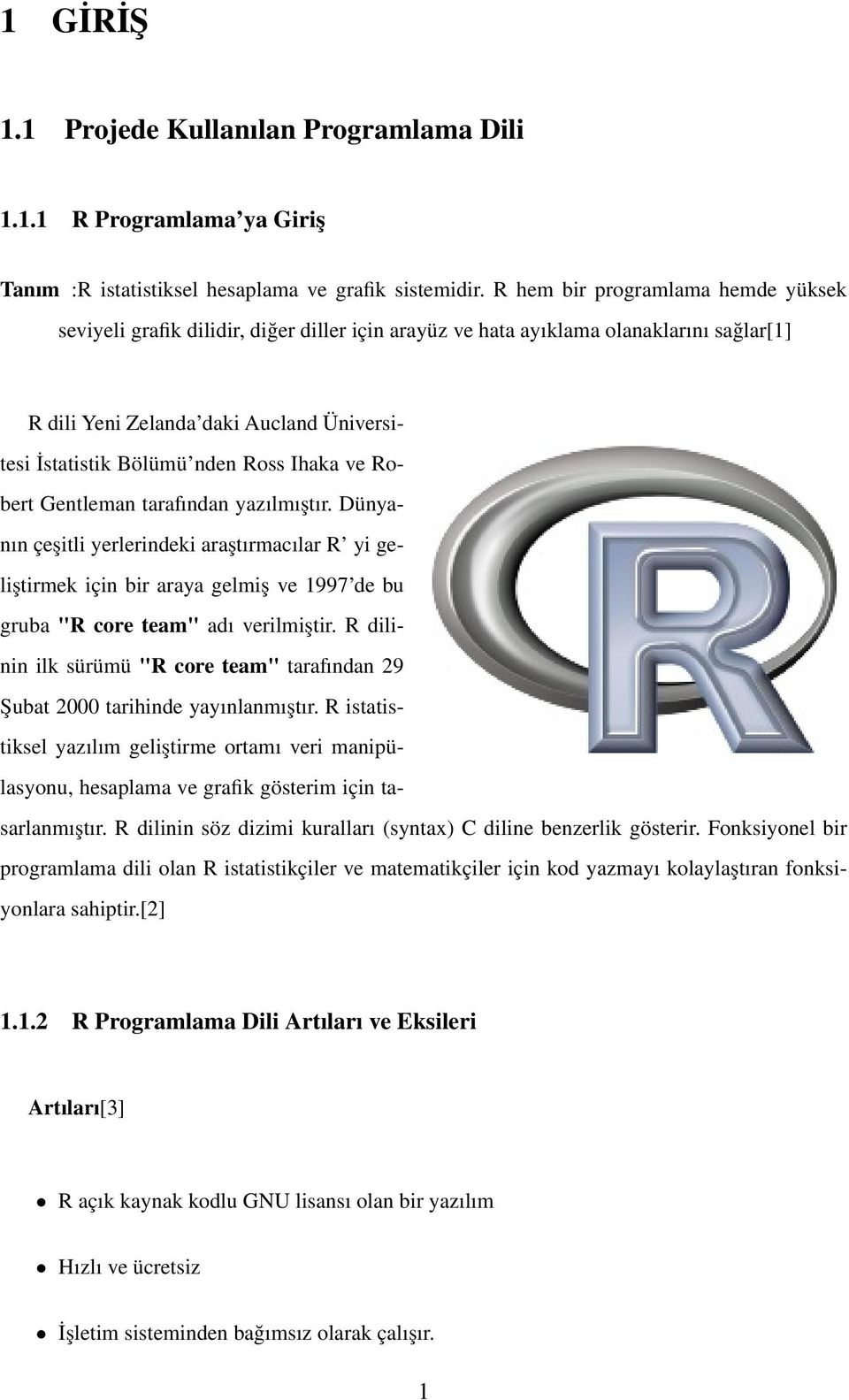 Ihaka ve Robert Gentleman tarafından yazılmıştır. Dünyanın çeşitli yerlerindeki araştırmacılar R yi geliştirmek için bir araya gelmiş ve 1997 de bu gruba "R core team" adı verilmiştir.