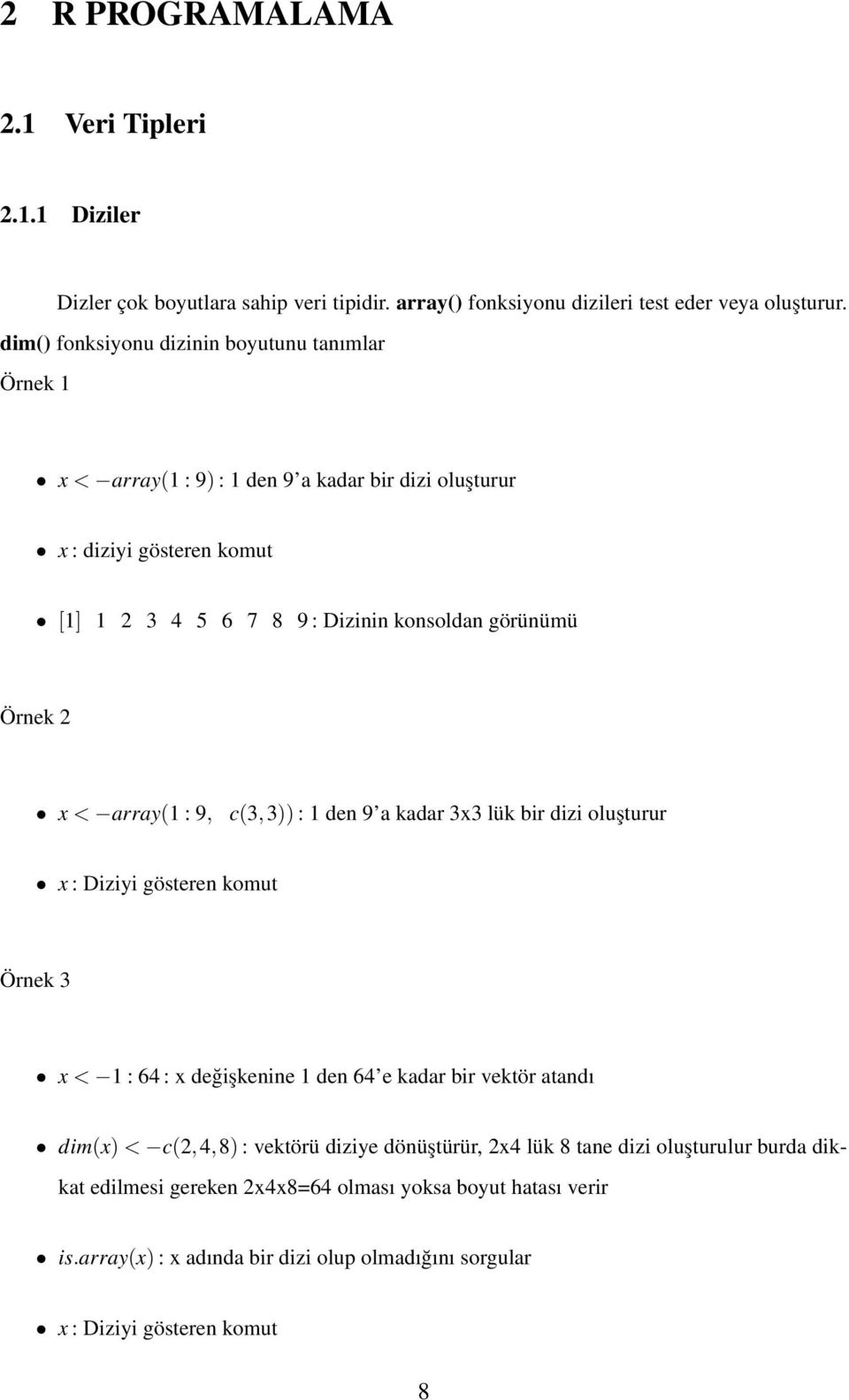 Örnek 2 x < array(1 : 9, c(3,3)) : 1 den 9 a kadar 3x3 lük bir dizi oluşturur x : Diziyi gösteren komut Örnek 3 x < 1 : 64 : x değişkenine 1 den 64 e kadar bir vektör atandı dim(x) <