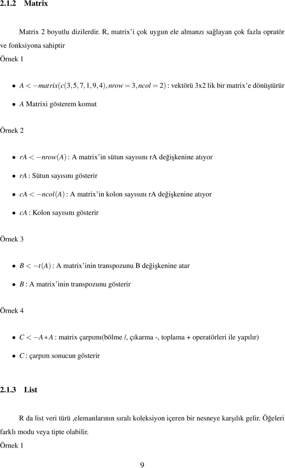 komut Örnek 2 ra < nrow(a) : A matrix in sütun sayısını ra değişkenine atıyor ra : Sütun sayısını gösterir ca < ncol(a) : A matrix in kolon sayısını ra değişkenine atıyor ca : Kolon sayısını gösterir