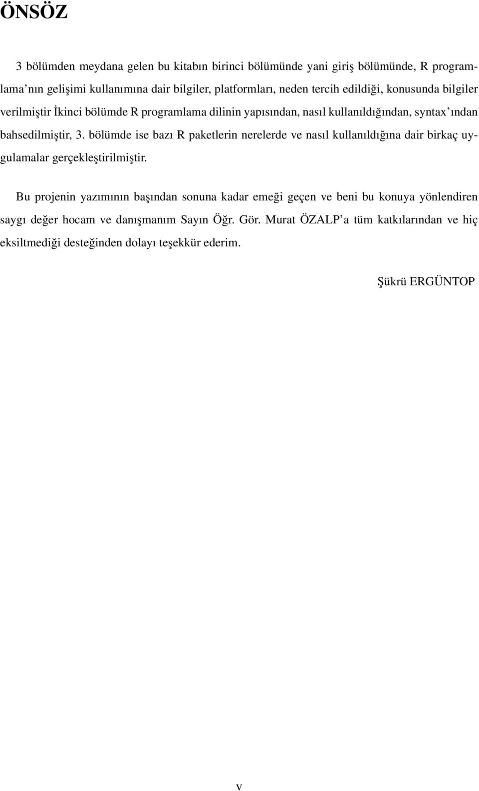 bölümde ise bazı R paketlerin nerelerde ve nasıl kullanıldığına dair birkaç uygulamalar gerçekleştirilmiştir.