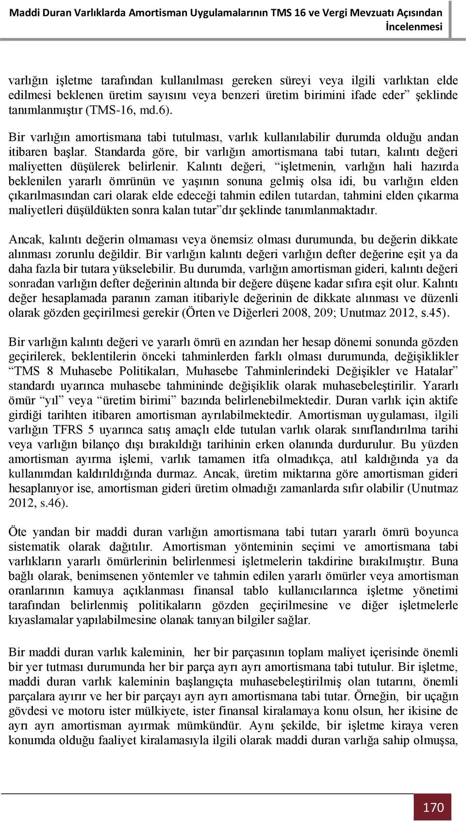 Standarda göre, bir varlığın amortismana tabi tutarı, kalıntı değeri maliyetten düşülerek belirlenir.