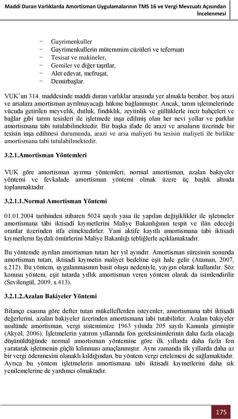 Ancak, tarım işletmelerinde vücuda getirilen meyvelik, dutluk, fındıklık, zeytinlik ve güllüklerle incir bahçeleri ve bağlar gibi tarım tesisleri ile işletmede inşa edilmiş olan her nevi yollar ve