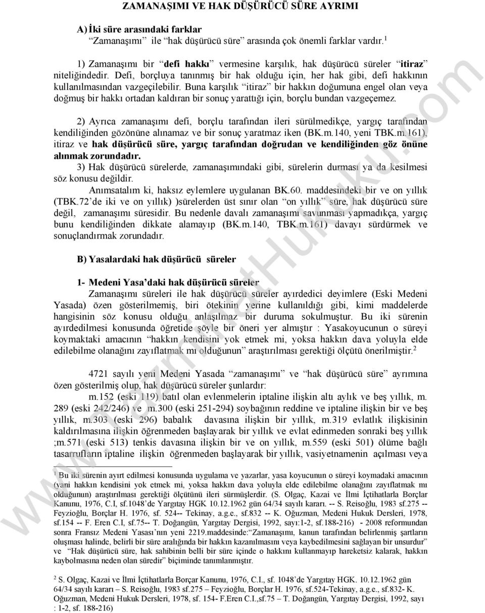 Buna karşılık itiraz bir hakkın doğumuna engel olan veya doğmuş bir hakkı ortadan kaldıran bir sonuç yarattığı için, borçlu bundan vazgeçemez.