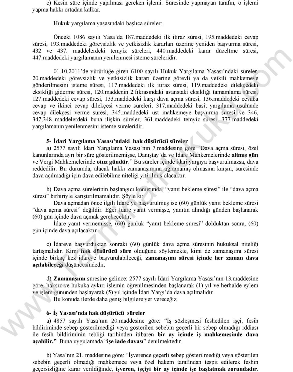 maddedeki karar düzeltme süresi, 447.maddedeki yargılamanın yenilenmesi isteme süreleridir. 01.10.2011 de yürürlüğe giren 6100 sayılı Hukuk Yargılama Yasası ndaki süreler, 20.