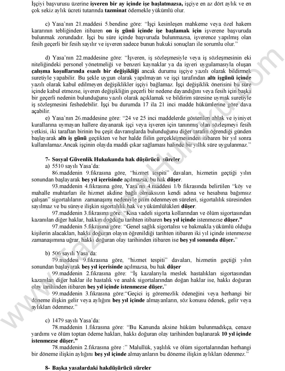 İşçi bu süre içinde başvuruda bulunmazsa, işverence yapılmış olan fesih geçerli bir fesih sayılır ve işveren sadece bunun hukuki sonuçları ile sorumlu olur. d) Yasa nın 22.