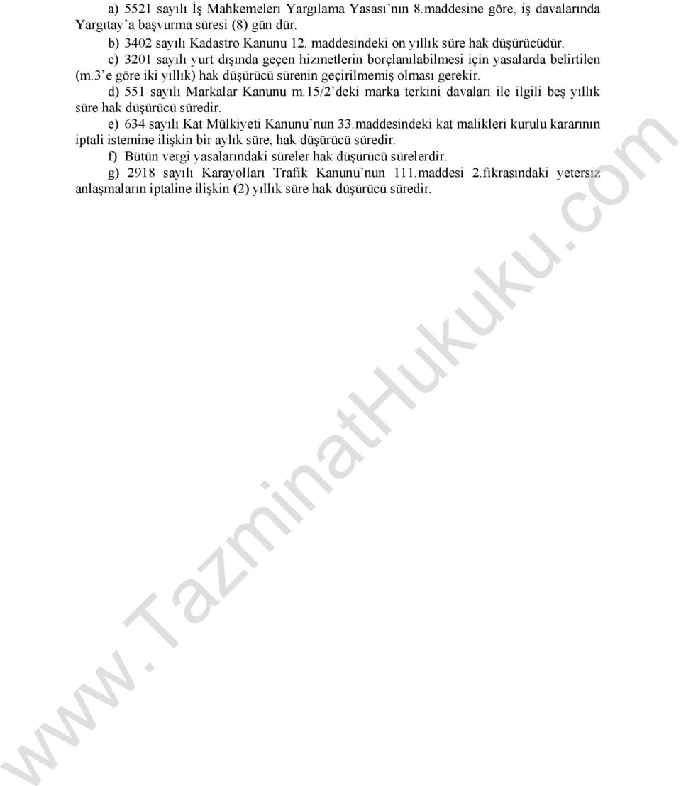 3 e göre iki yıllık) hak düşürücü sürenin geçirilmemiş olması gerekir. d) 551 sayılı Markalar Kanunu m.15/2 deki marka terkini davaları ile ilgili beş yıllık süre hak düşürücü süredir.