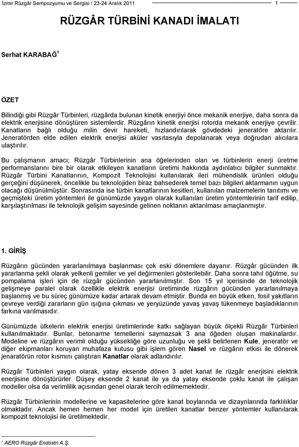 Jeneratörden elde edilen elektrik enerjisi aküler vasıtasıyla depolanarak veya doğrudan alıcılara ulaştırılır.