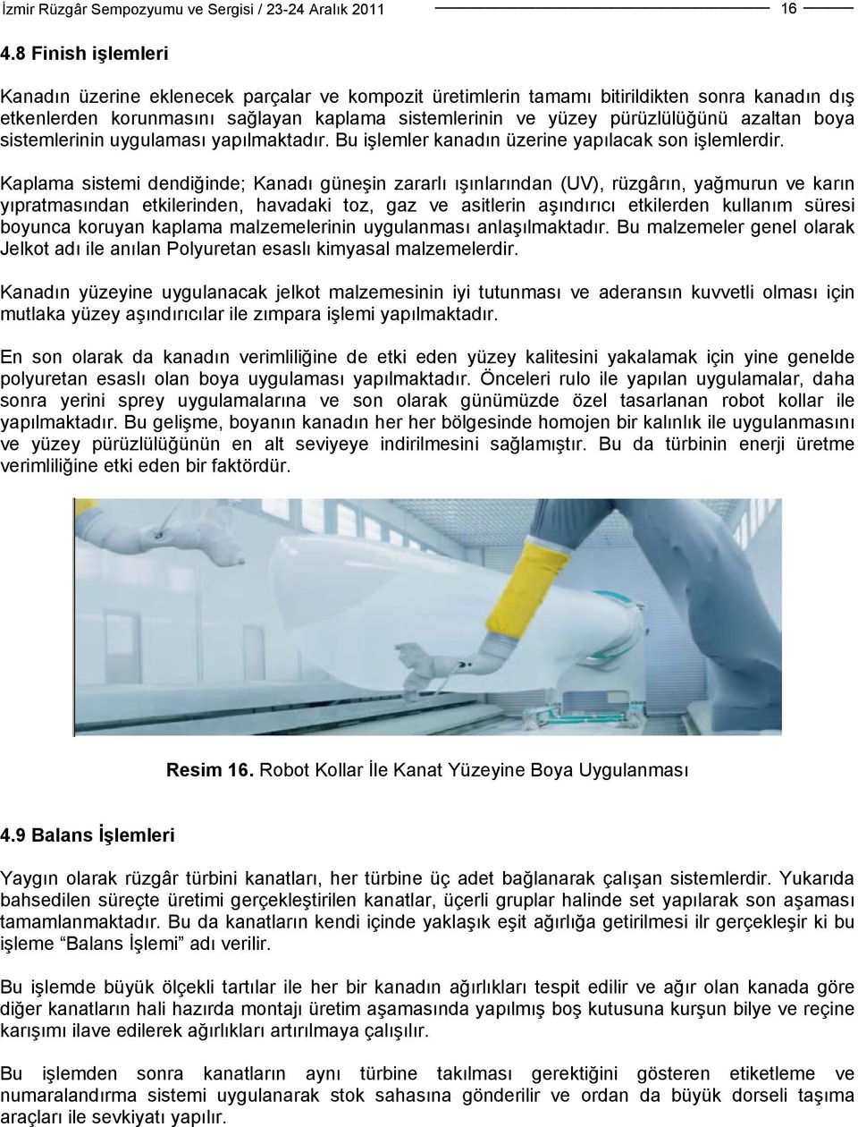 Kaplama sistemi dendiğinde; Kanadı güneşin zararlı ışınlarından (UV), rüzgârın, yağmurun ve karın yıpratmasından etkilerinden, havadaki toz, gaz ve asitlerin aşındırıcı etkilerden kullanım süresi