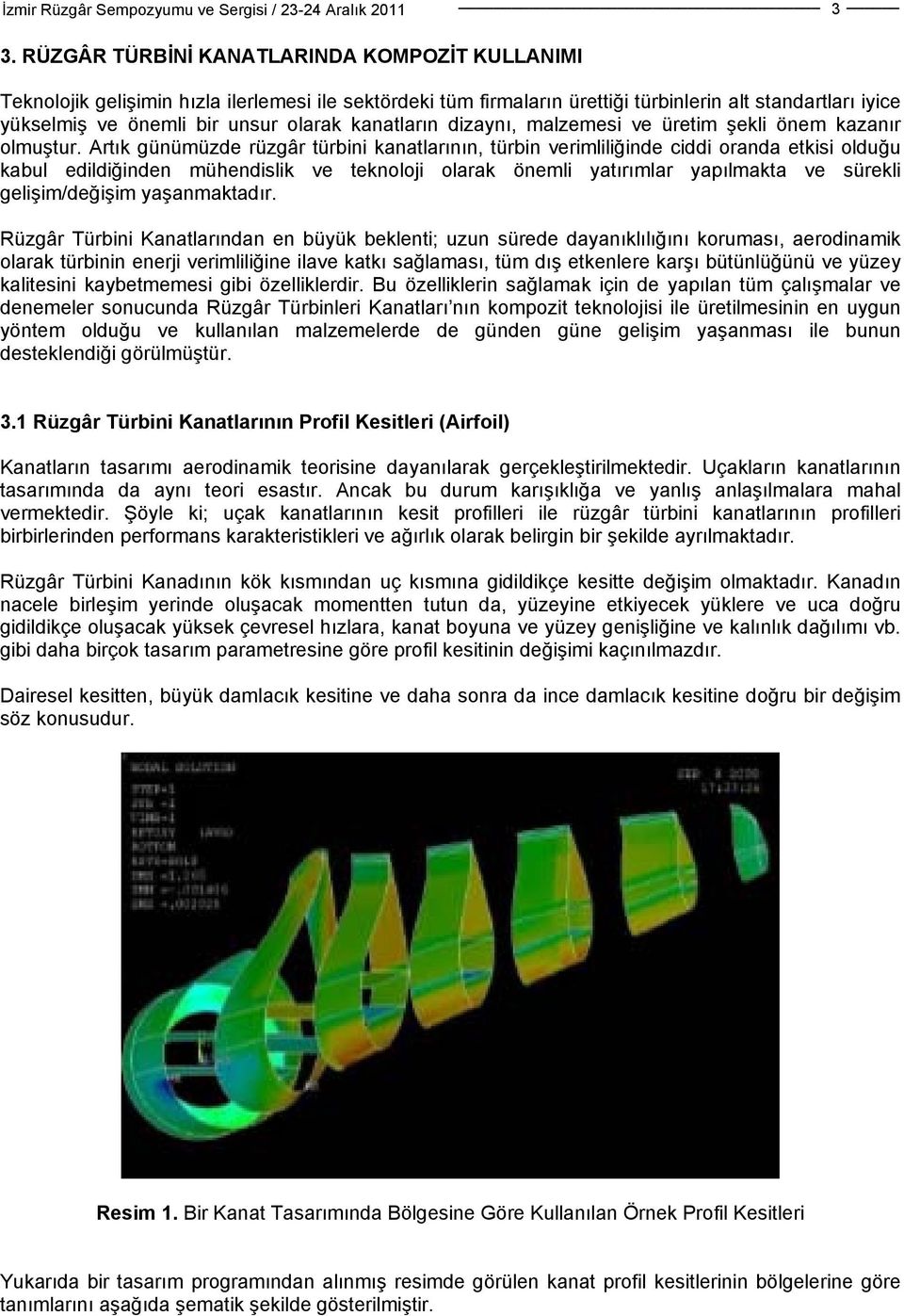 Artık günümüzde rüzgâr türbini kanatlarının, türbin verimliliğinde ciddi oranda etkisi olduğu kabul edildiğinden mühendislik ve teknoloji olarak önemli yatırımlar yapılmakta ve sürekli