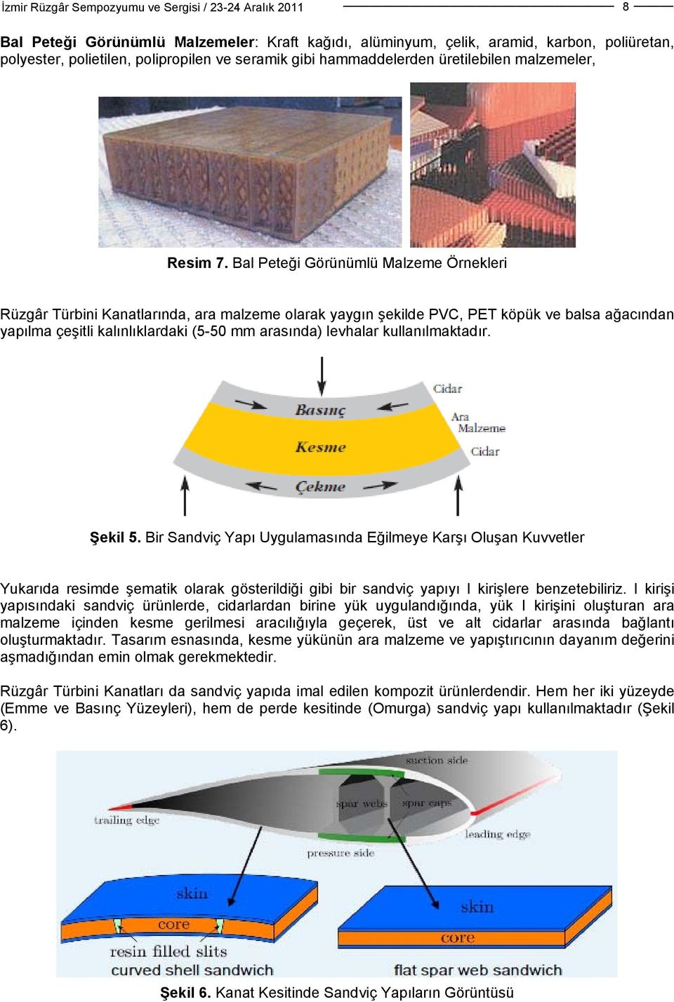 kullanılmaktadır. Şekil 5. Bir Sandviç Yapı Uygulamasında Eğilmeye Karşı Oluşan Kuvvetler Yukarıda resimde şematik olarak gösterildiği gibi bir sandviç yapıyı I kirişlere benzetebiliriz.