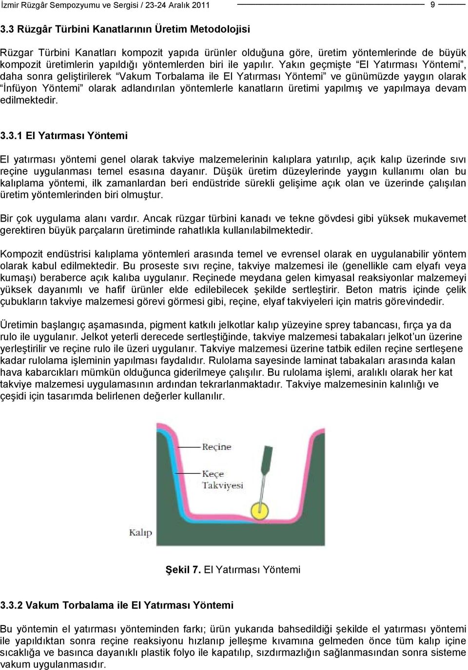 Yakın geçmişte El Yatırması Yöntemi, daha sonra geliştirilerek Vakum Torbalama ile El Yatırması Yöntemi ve günümüzde yaygın olarak İnfüyon Yöntemi olarak adlandırılan yöntemlerle kanatların üretimi