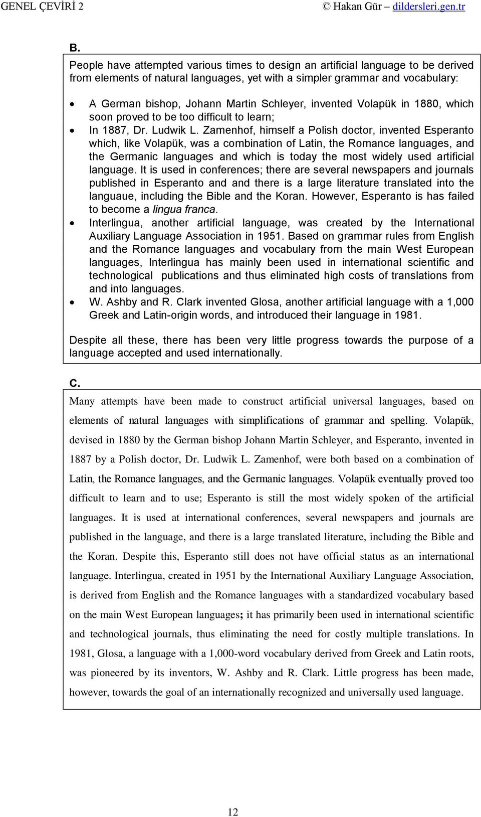 Zamenhof, himself a Polish doctor, invented Esperanto which, like Volapük, was a combination of Latin, the Romance languages, and the Germanic languages and which is today the most widely used