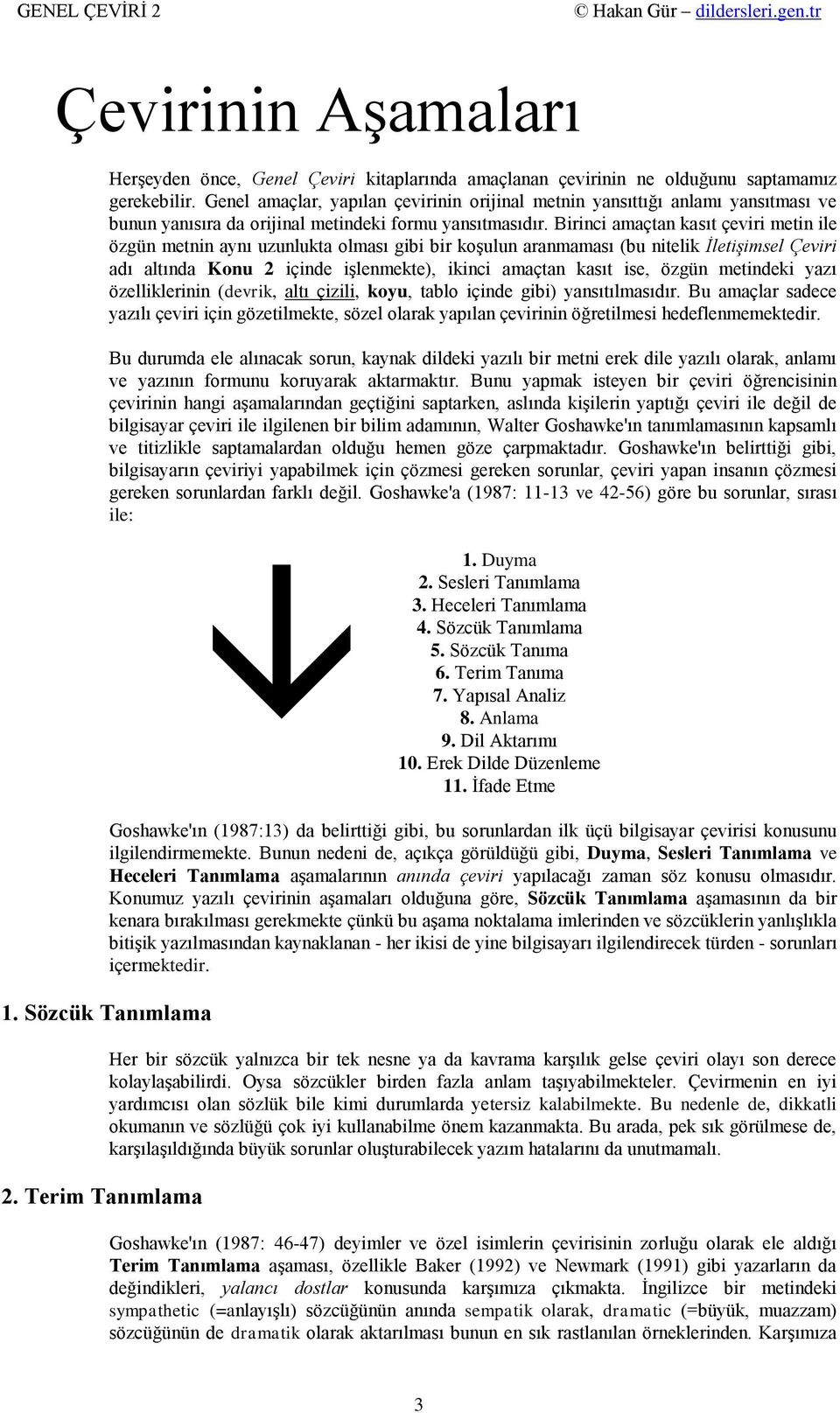 Birinci amaçtan kasıt çeviri metin ile özgün metnin aynı uzunlukta olması gibi bir koşulun aranmaması (bu nitelik İletişimsel Çeviri adı altında Konu 2 içinde işlenmekte), ikinci amaçtan kasıt ise,