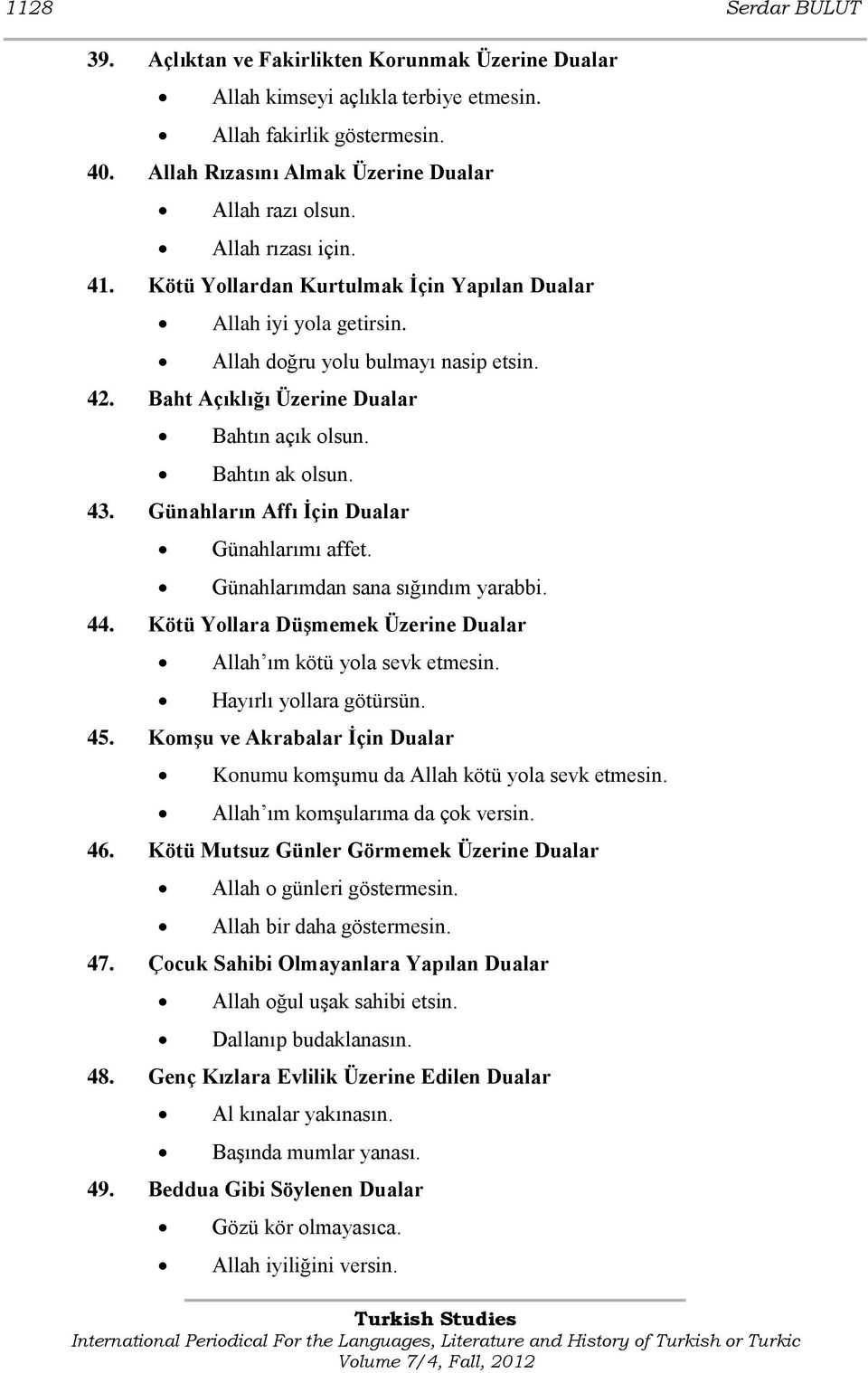 43. Günahların Affı İçin Dualar Günahlarımı affet. Günahlarımdan sana sığındım yarabbi. 44. Kötü Yollara Düşmemek Üzerine Dualar Allah ım kötü yola sevk etmesin. Hayırlı yollara götürsün. 45.