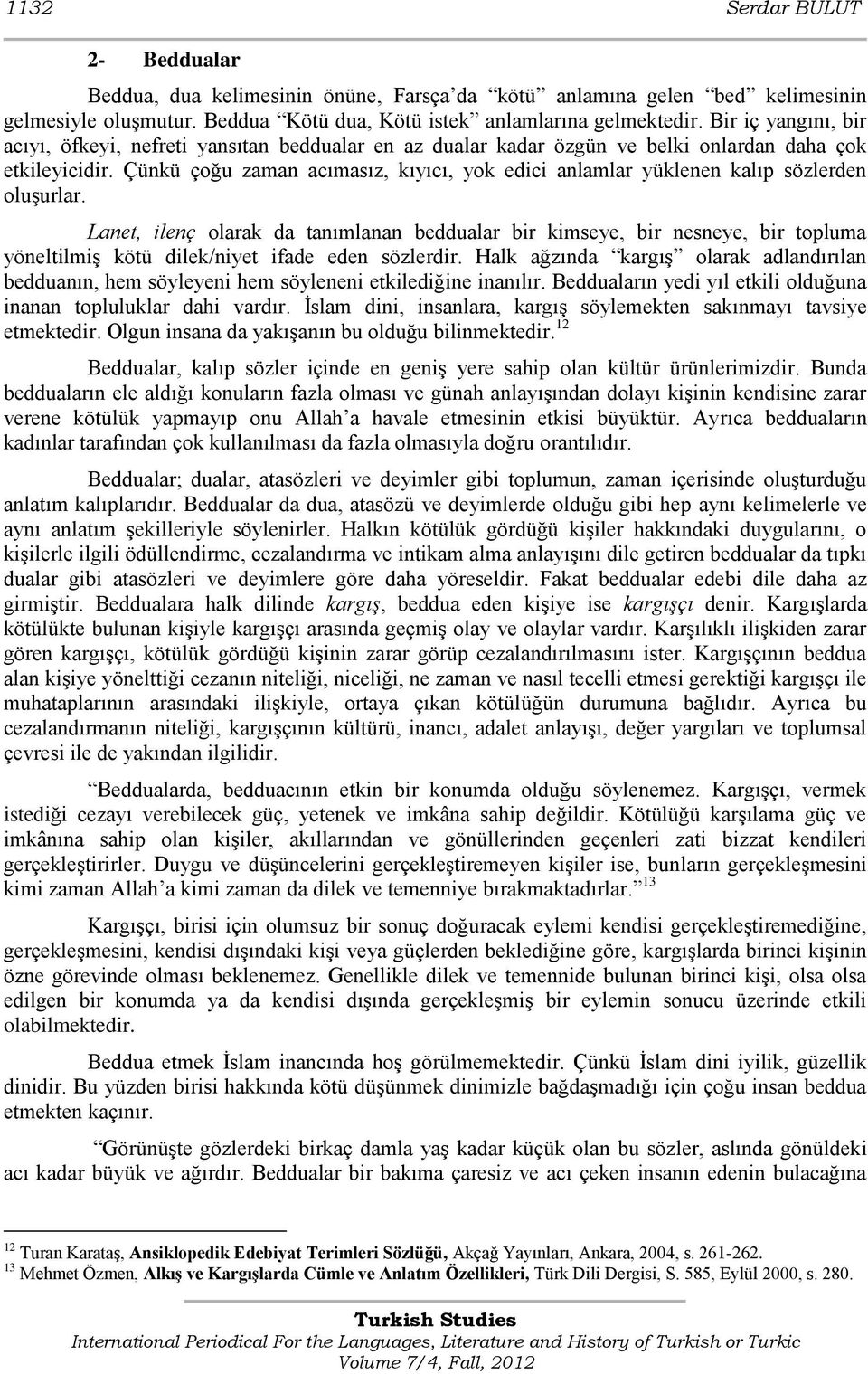 Çünkü çoğu zaman acımasız, kıyıcı, yok edici anlamlar yüklenen kalıp sözlerden oluģurlar.