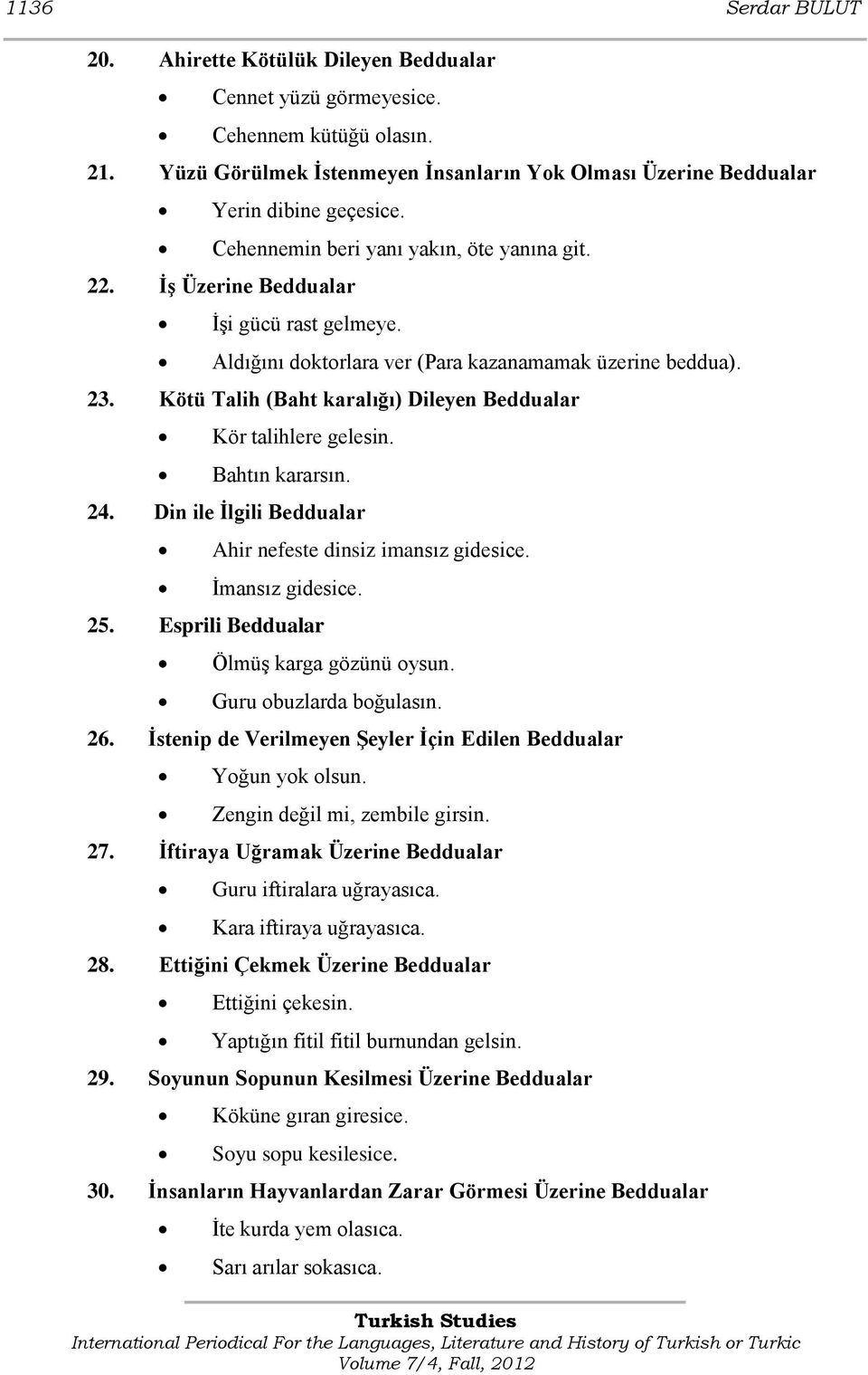 Kötü Talih (Baht karalığı) Dileyen Beddualar Kör talihlere gelesin. Bahtın kararsın. 24. Din ile İlgili Beddualar Ahir nefeste dinsiz imansız gidesice. Ġmansız gidesice. 25.