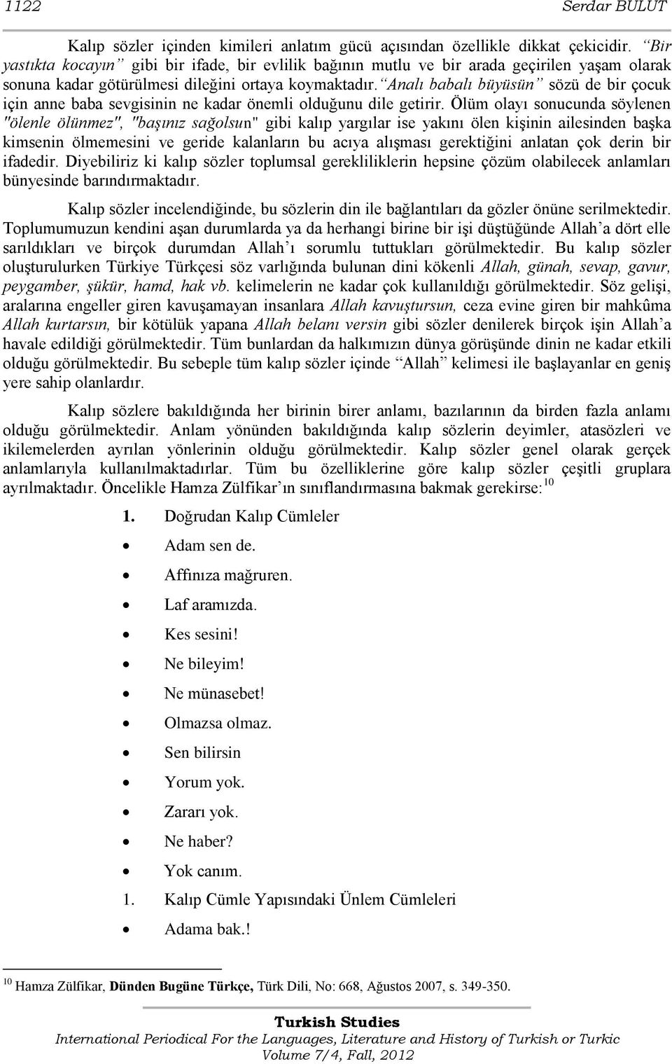 Analı babalı büyüsün sözü de bir çocuk için anne baba sevgisinin ne kadar önemli olduğunu dile getirir.