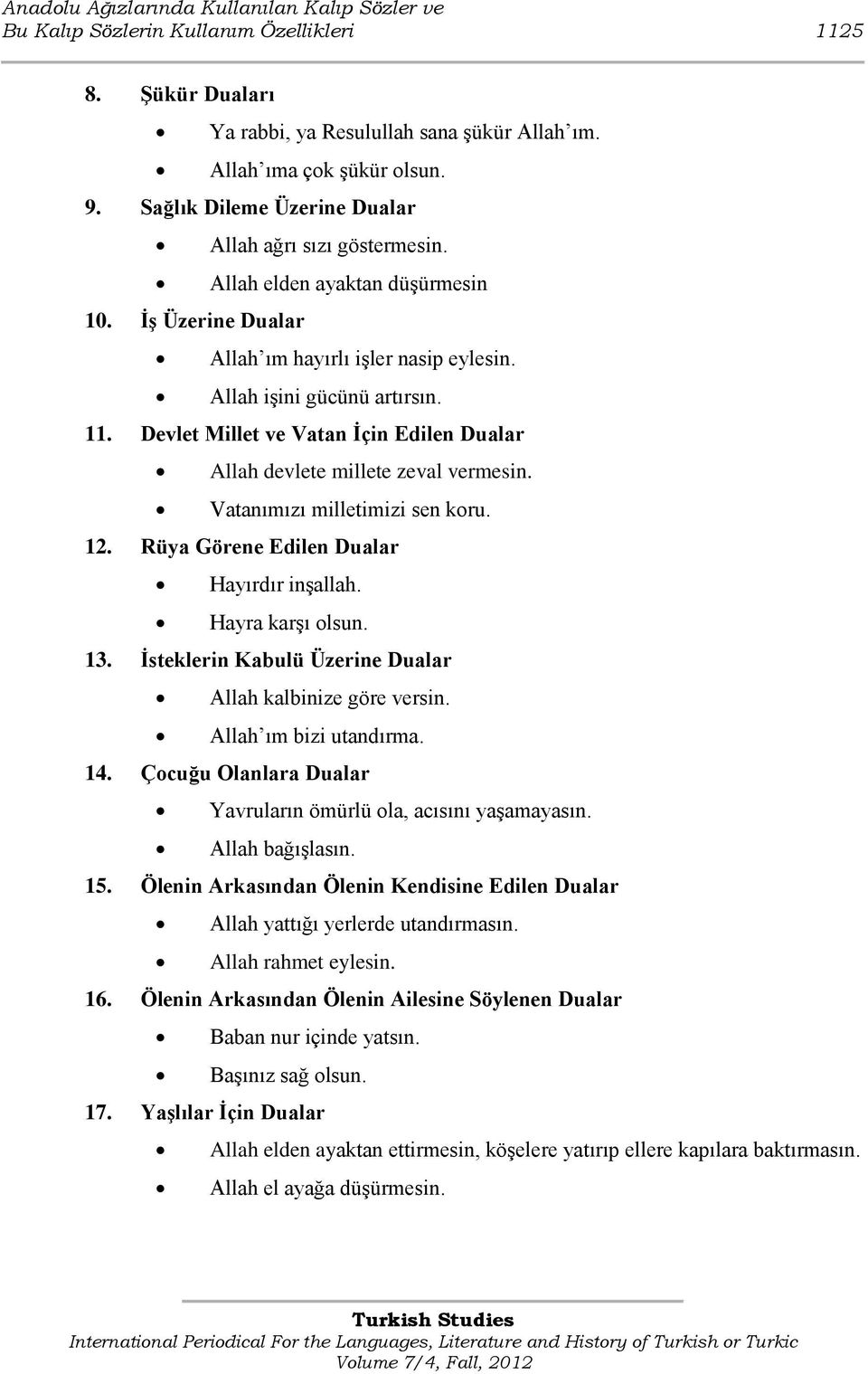 Devlet Millet ve Vatan İçin Edilen Dualar Allah devlete millete zeval vermesin. Vatanımızı milletimizi sen koru. 12. Rüya Görene Edilen Dualar Hayırdır inģallah. Hayra karģı olsun. 13.