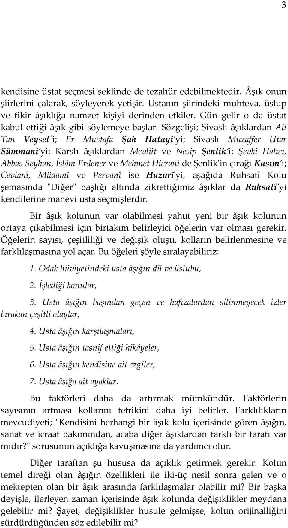 Sözgelişi; Sivaslı âşıklardan Ali Tan Veysel'i; Er Mustafa Şah Hatayî'yi; Sivaslı Muzaffer Utar Sümmanî'yi; Karslı âşıklardan Mevlüt ve Nesip Şenlik'i; Şevki Halıcı, Abbas Seyhan, İslâm Erdener ve