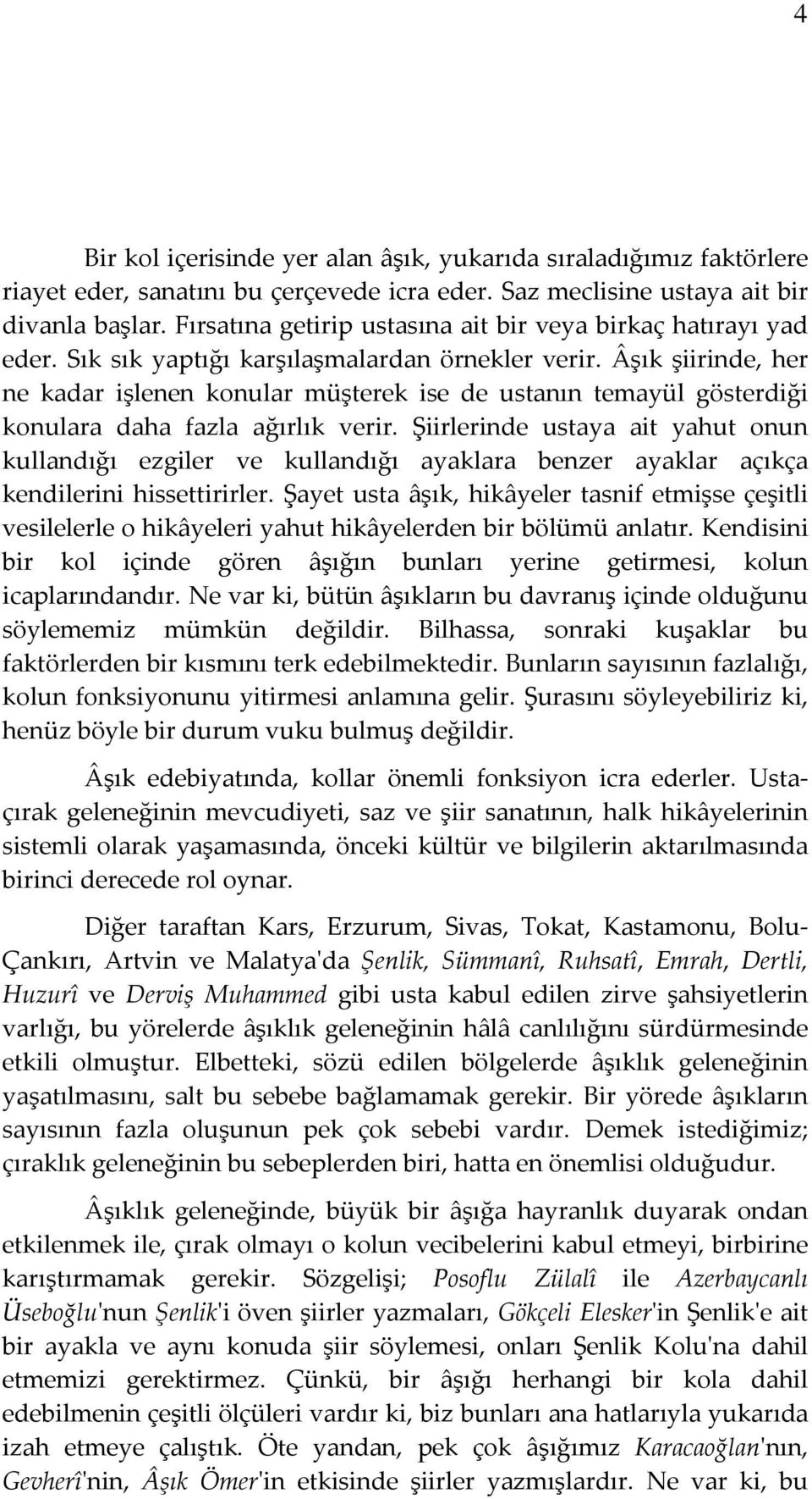 Âşık şiirinde, her ne kadar işlenen konular müşterek ise de ustanın temayül gösterdiği konulara daha fazla ağırlık verir.